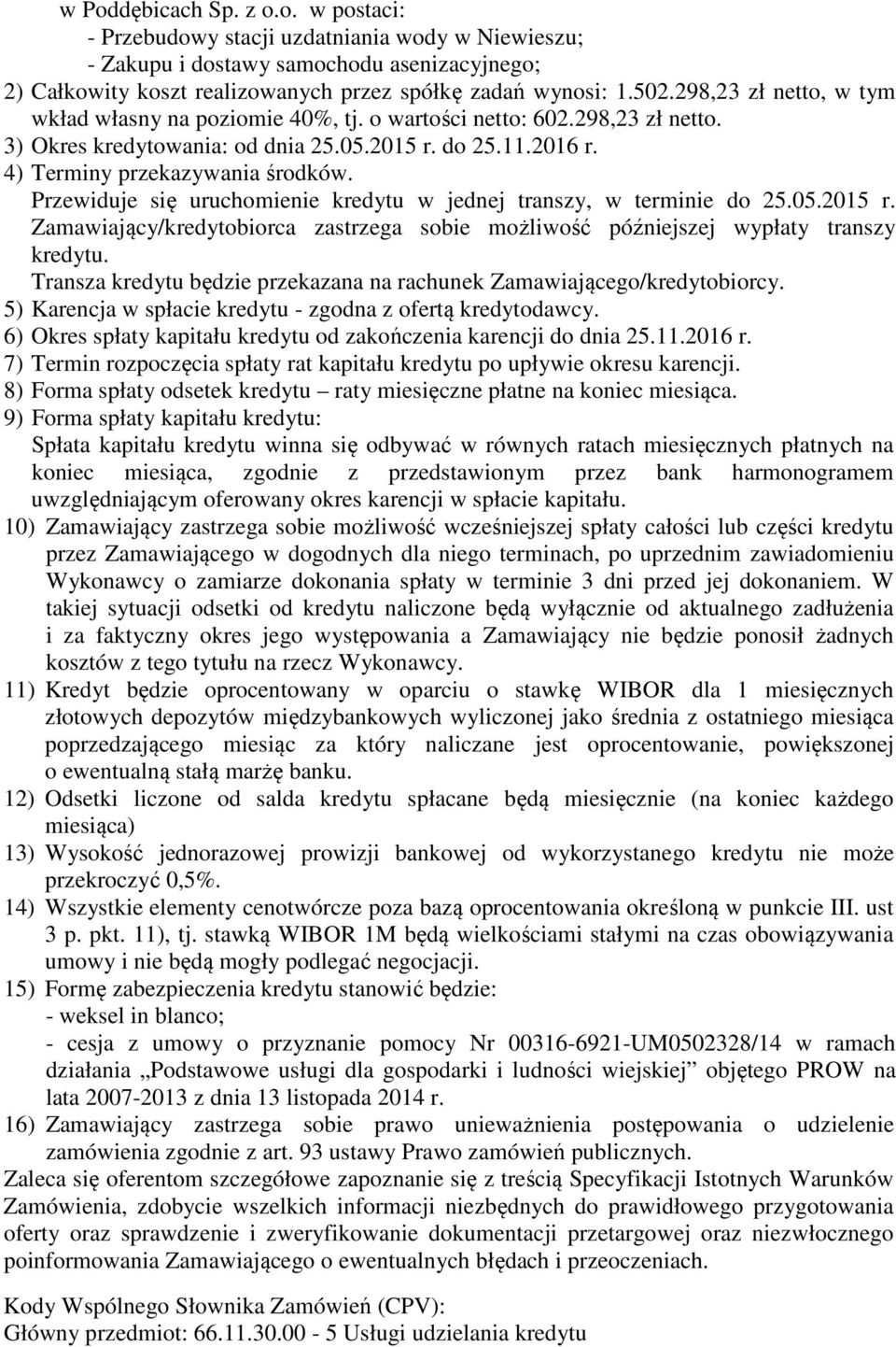 Przewiduje się uruchomienie kredytu w jednej transzy, w terminie do 25.05.2015 r. Zamawiający/kredytobiorca zastrzega sobie możliwość późniejszej wypłaty transzy kredytu.