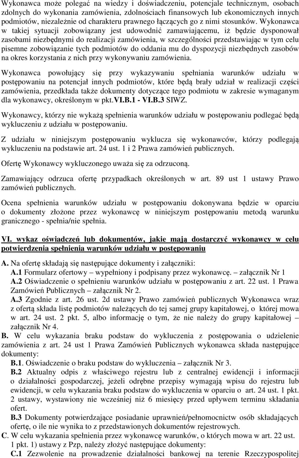 Wykonawca w takiej sytuacji zobowiązany jest udowodnić zamawiającemu, iż będzie dysponował zasobami niezbędnymi do realizacji zamówienia, w szczególności przedstawiając w tym celu pisemne