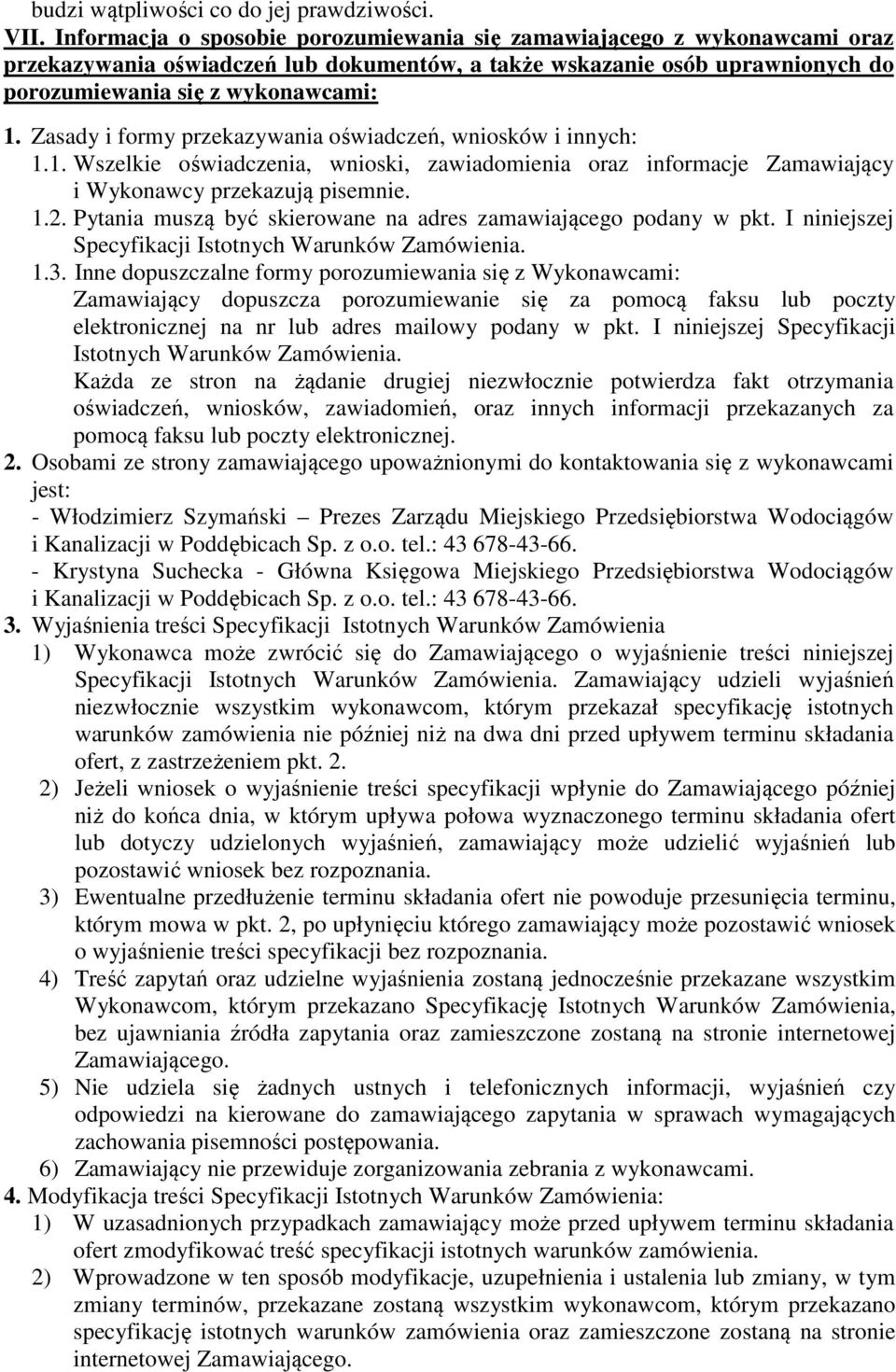 Zasady i formy przekazywania oświadczeń, wniosków i innych: 1.1. Wszelkie oświadczenia, wnioski, zawiadomienia oraz informacje Zamawiający i Wykonawcy przekazują pisemnie. 1.2.