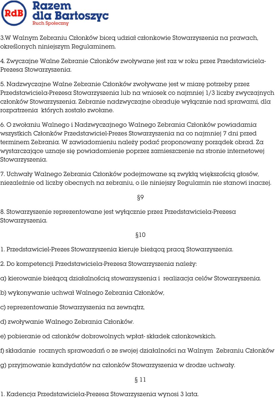 Nadzwyczajne Walne Zebranie Członków zwoływane jest w miarę potrzeby przez Przedstawiciela-Prezesa Stowarzyszenia lub na wniosek co najmniej 1/3 liczby zwyczajnych członków Stowarzyszenia.