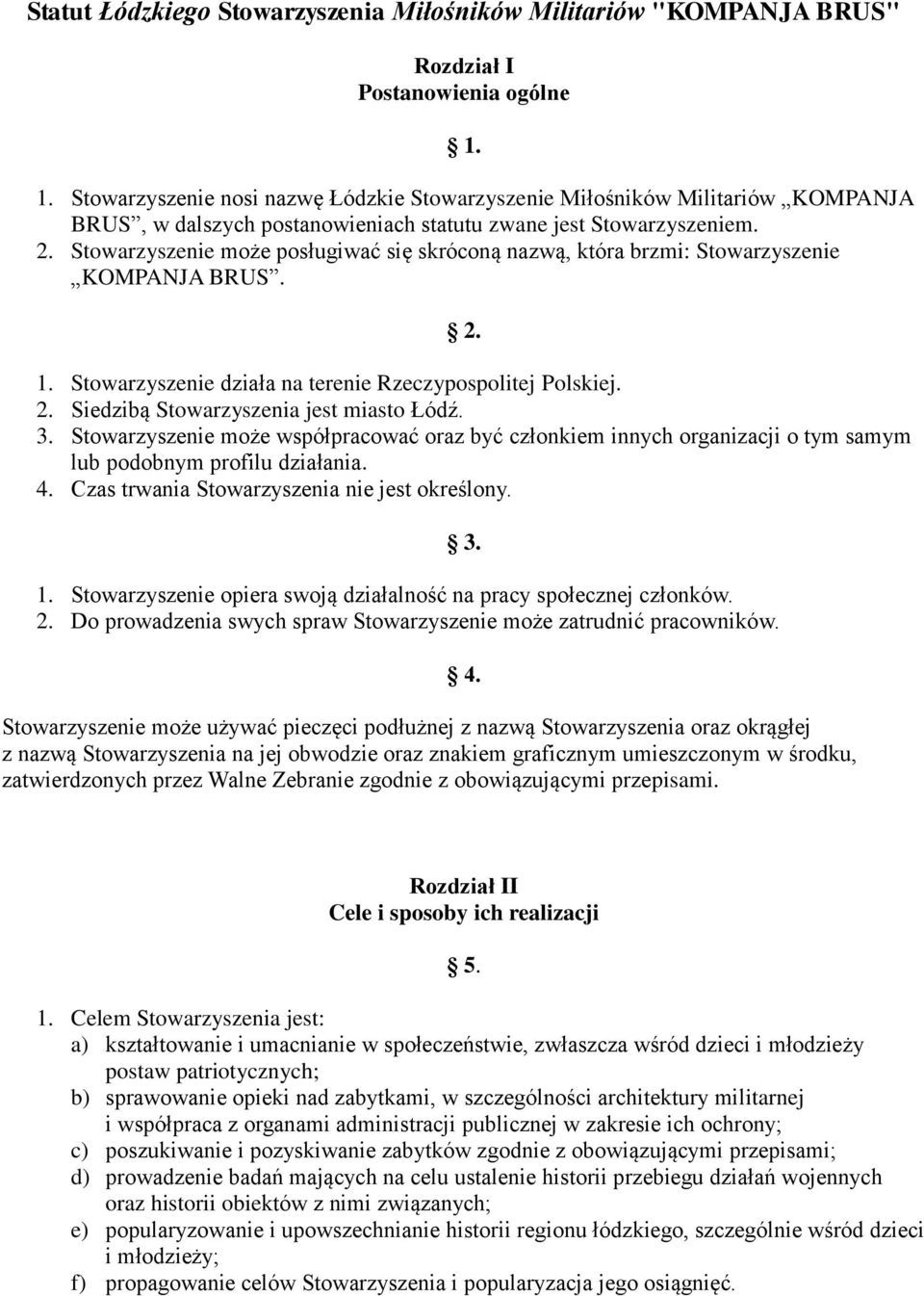 Stowarzyszenie może posługiwać się skróconą nazwą, która brzmi: Stowarzyszenie KOMPANJA BRUS. 2. 1. Stowarzyszenie działa na terenie Rzeczypospolitej Polskiej. 2. Siedzibą Stowarzyszenia jest miasto Łódź.