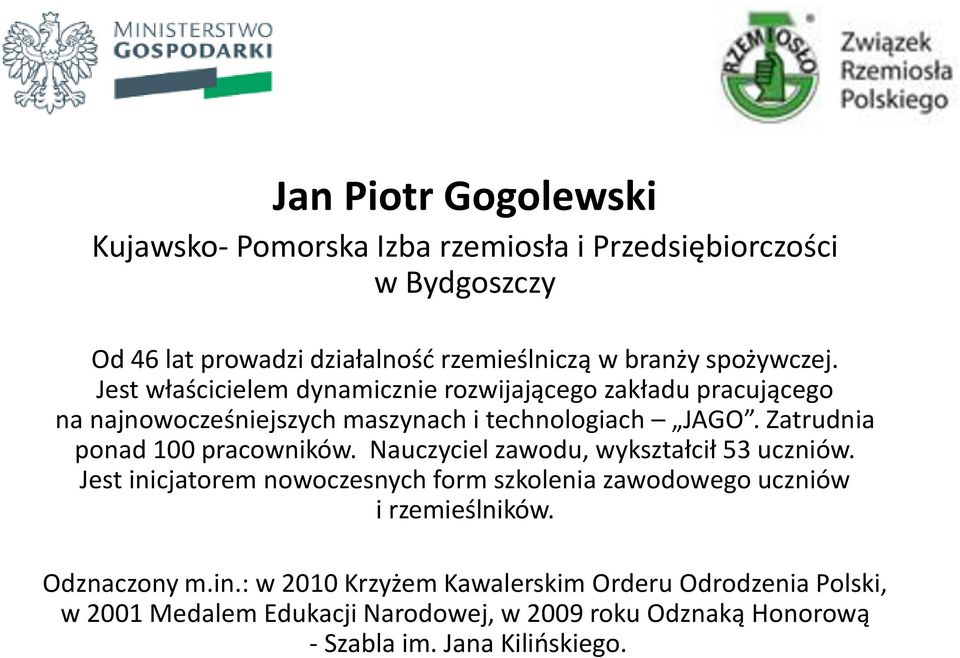 Zatrudnia ponad 100 pracowników. Nauczyciel zawodu, wykształcił 53 uczniów.