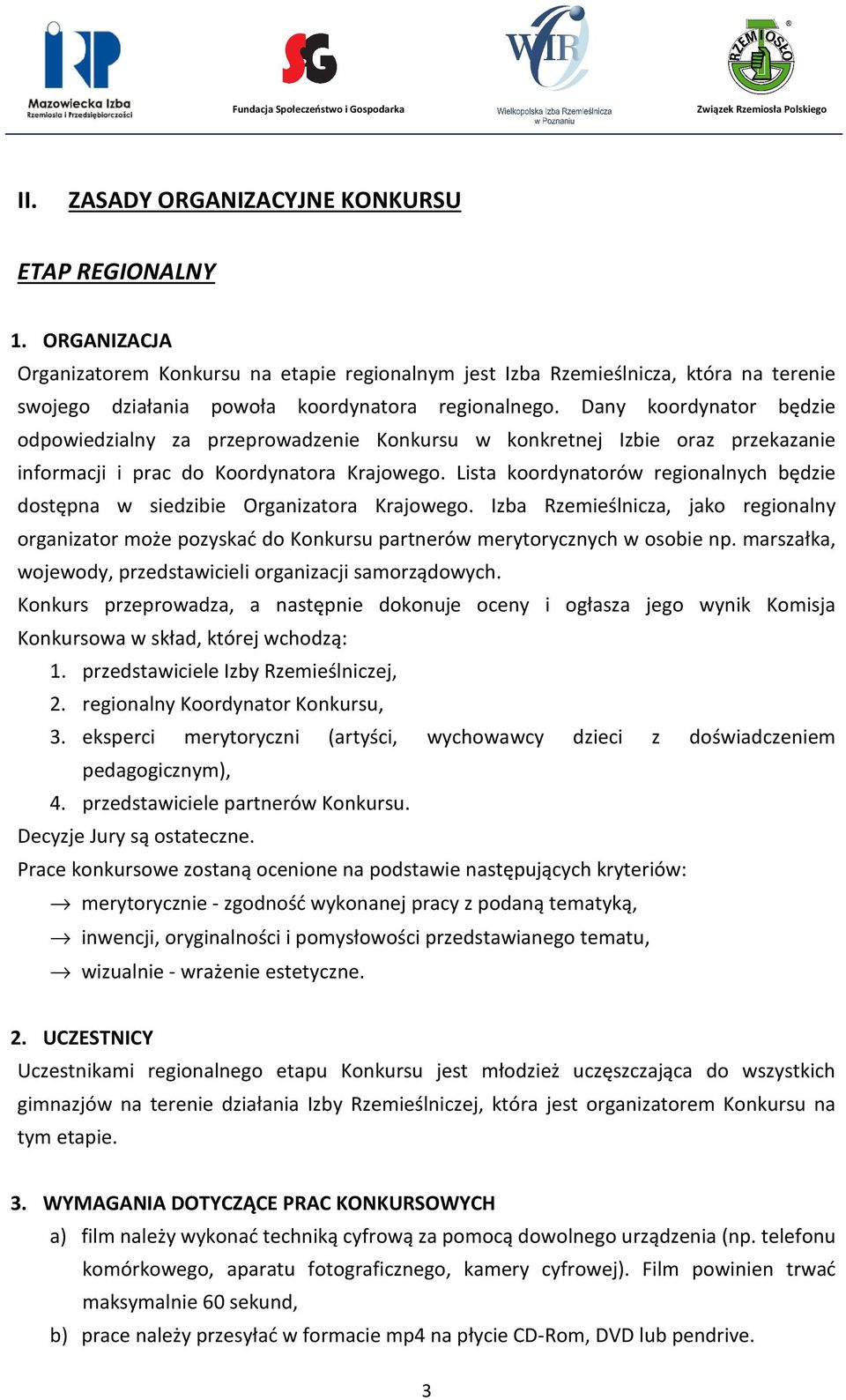 Dany koordynator będzie odpowiedzialny za przeprowadzenie Konkursu w konkretnej Izbie oraz przekazanie informacji i prac do Koordynatora Krajowego.