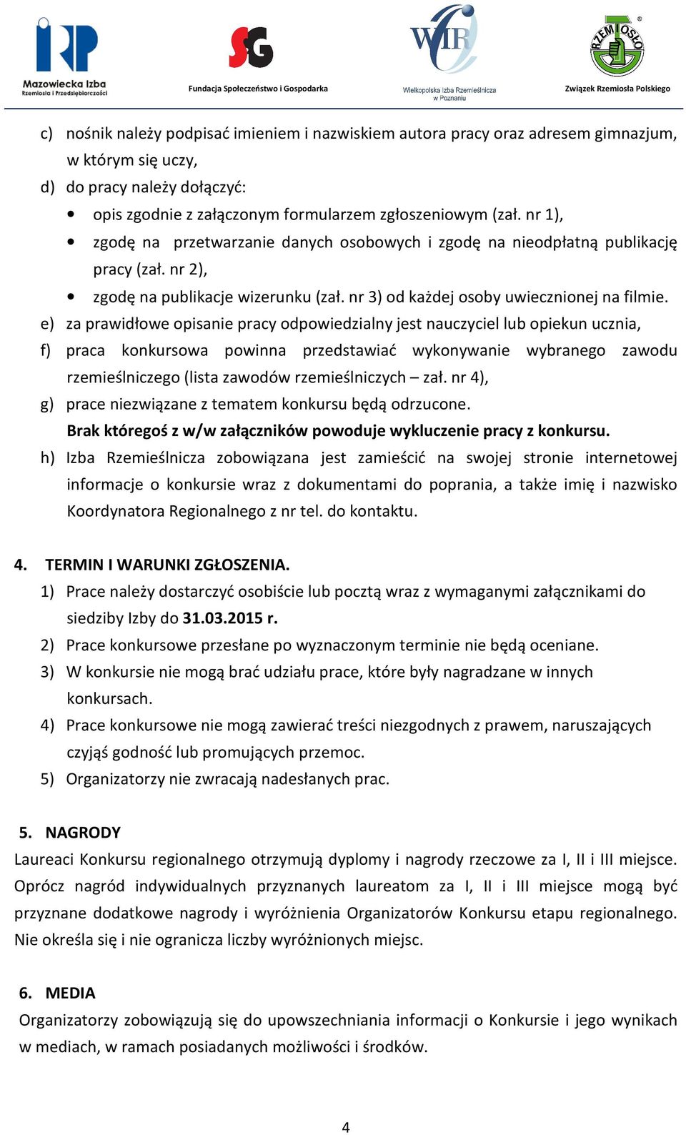 e) za prawidłowe opisanie pracy odpowiedzialny jest nauczyciel lub opiekun ucznia, f) praca konkursowa powinna przedstawiać wykonywanie wybranego zawodu rzemieślniczego (lista zawodów rzemieślniczych