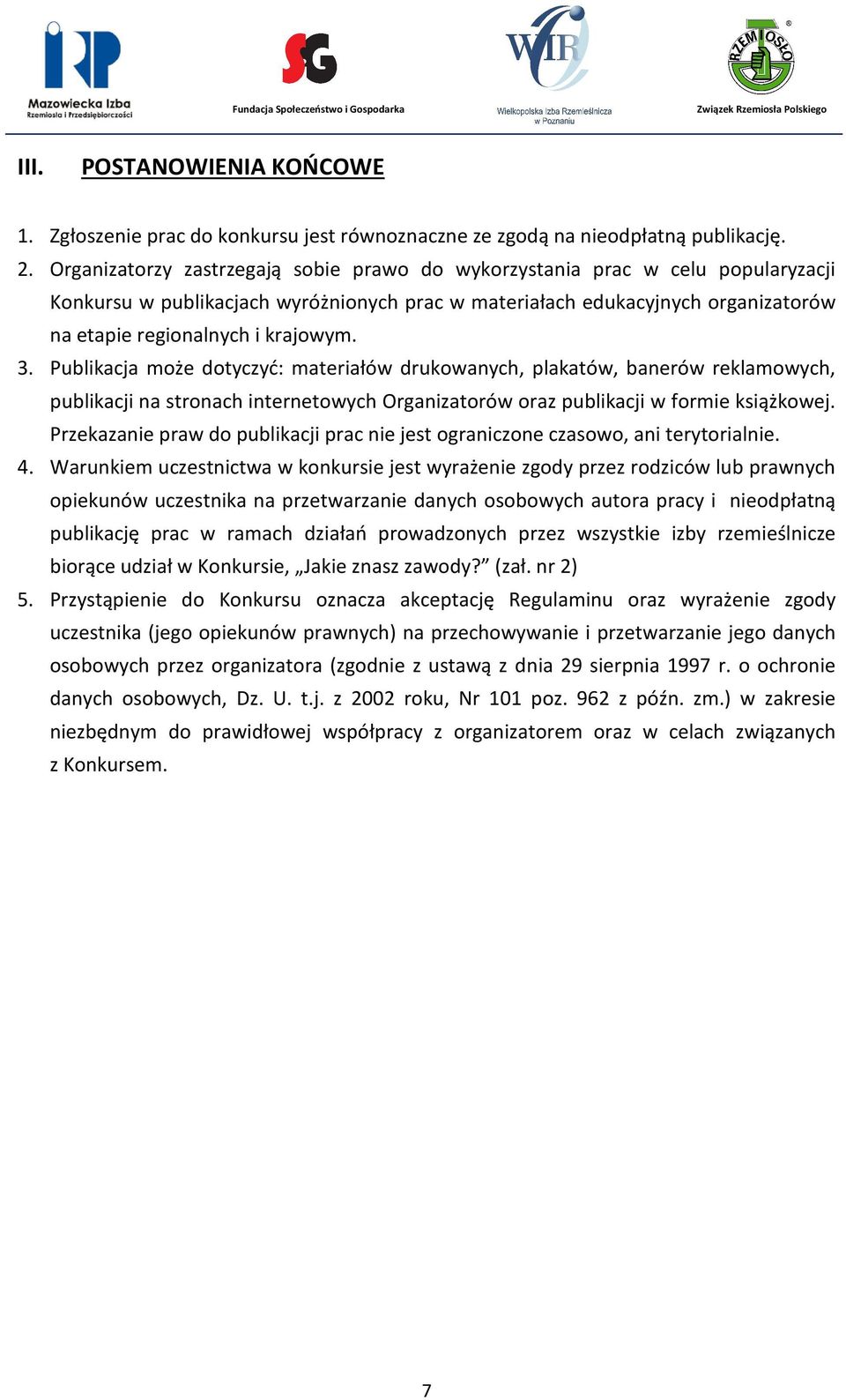 3. Publikacja może dotyczyć: materiałów drukowanych, plakatów, banerów reklamowych, publikacji na stronach internetowych Organizatorów oraz publikacji w formie książkowej.