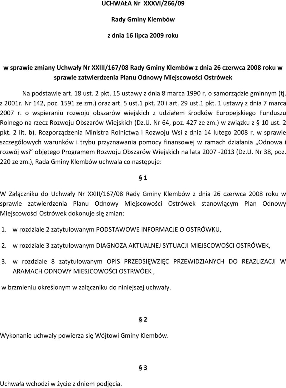 20 i art. 29 ust.1 pkt. 1 ustawy z dnia 7 marca 2007 r. o wspieraniu rozwoju obszarów wiejskich z udziałem środków Europejskiego Funduszu Rolnego na rzecz Rozwoju Obszarów Wiejskich (Dz.U. Nr 64, poz.