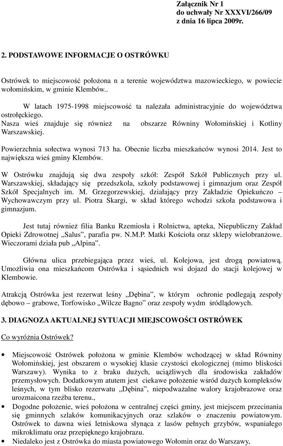 . W latach 1975-1998 miejscowość ta naleŝała administracyjnie do województwa ostrołęckiego. Nasza wieś znajduje się równieŝ na obszarze Równiny Wołomińskiej i Kotliny Warszawskiej.