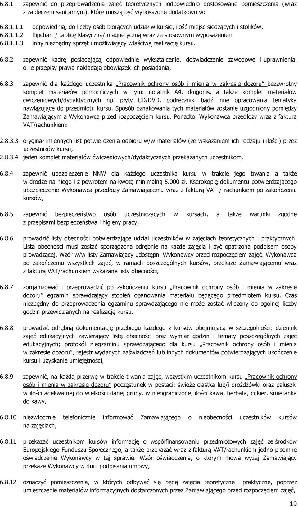 8.3 zapewnić dla każdego uczestnika Pracownik ochrony osób i mienia w zakresie dozoru bezzwrotny komplet materiałów pomocniczych w tym: notatnik A4, długopis, a także komplet materiałów