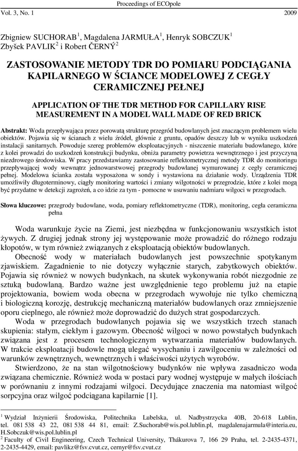 PEŁNEJ APPLICATION OF THE TDR METHOD FOR CAPILLARY RISE MEASUREMENT IN A MODEL WALL MADE OF RED BRICK Abstrakt: Woda przepływająca przez porowatą strukturę przegród budowlanych jest znaczącym