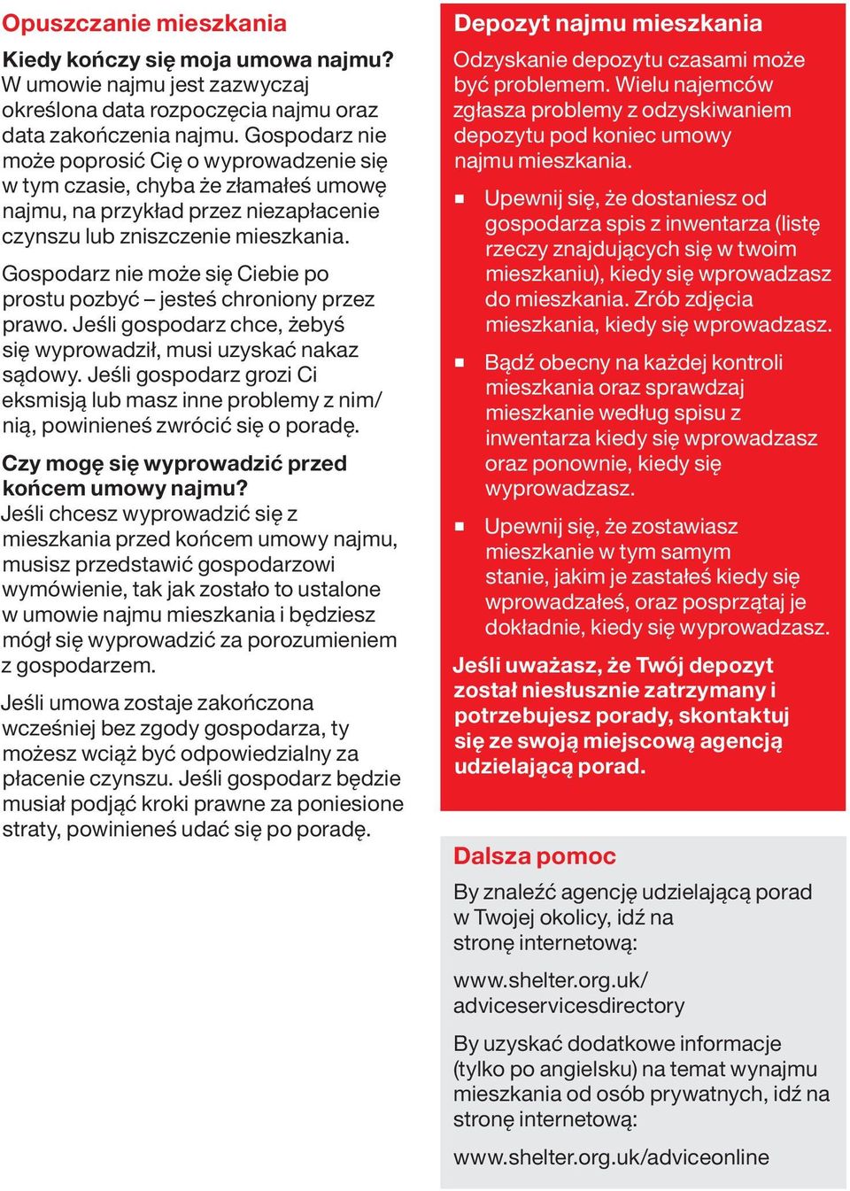 Gospodarz ie może się Ciebie po prostu pozbyć jesteś chroioy przez prawo. Jeśli gospodarz chce, żebyś się wyprowadził, musi uzyskać akaz sądowy.