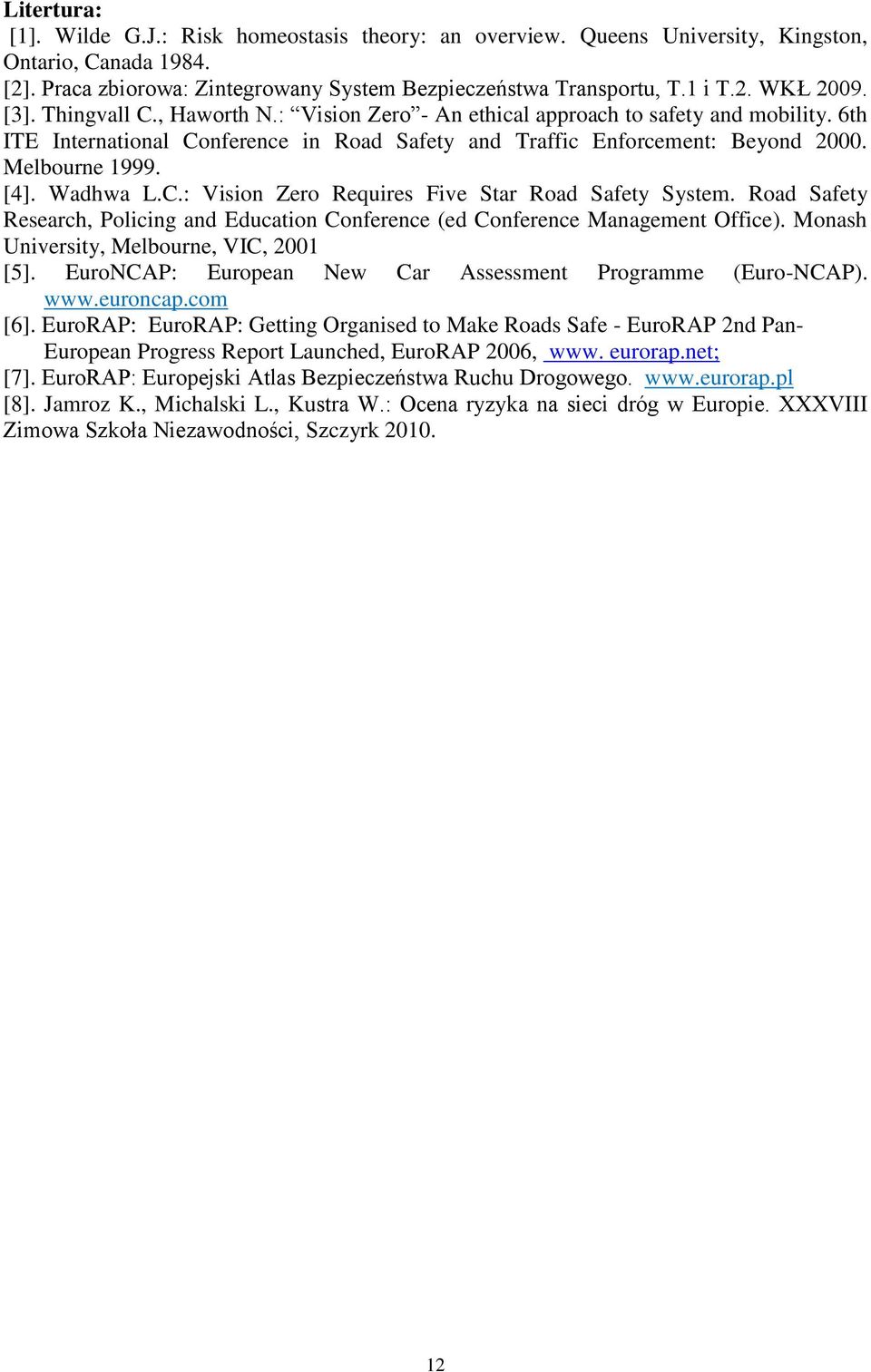 Wadhwa L.C.: Vision Zero Requires Five Star Road Safety System. Road Safety Research, Policing and Education Conference (ed Conference Management Office). Monash University, Melbourne, VIC, 2001 [5].