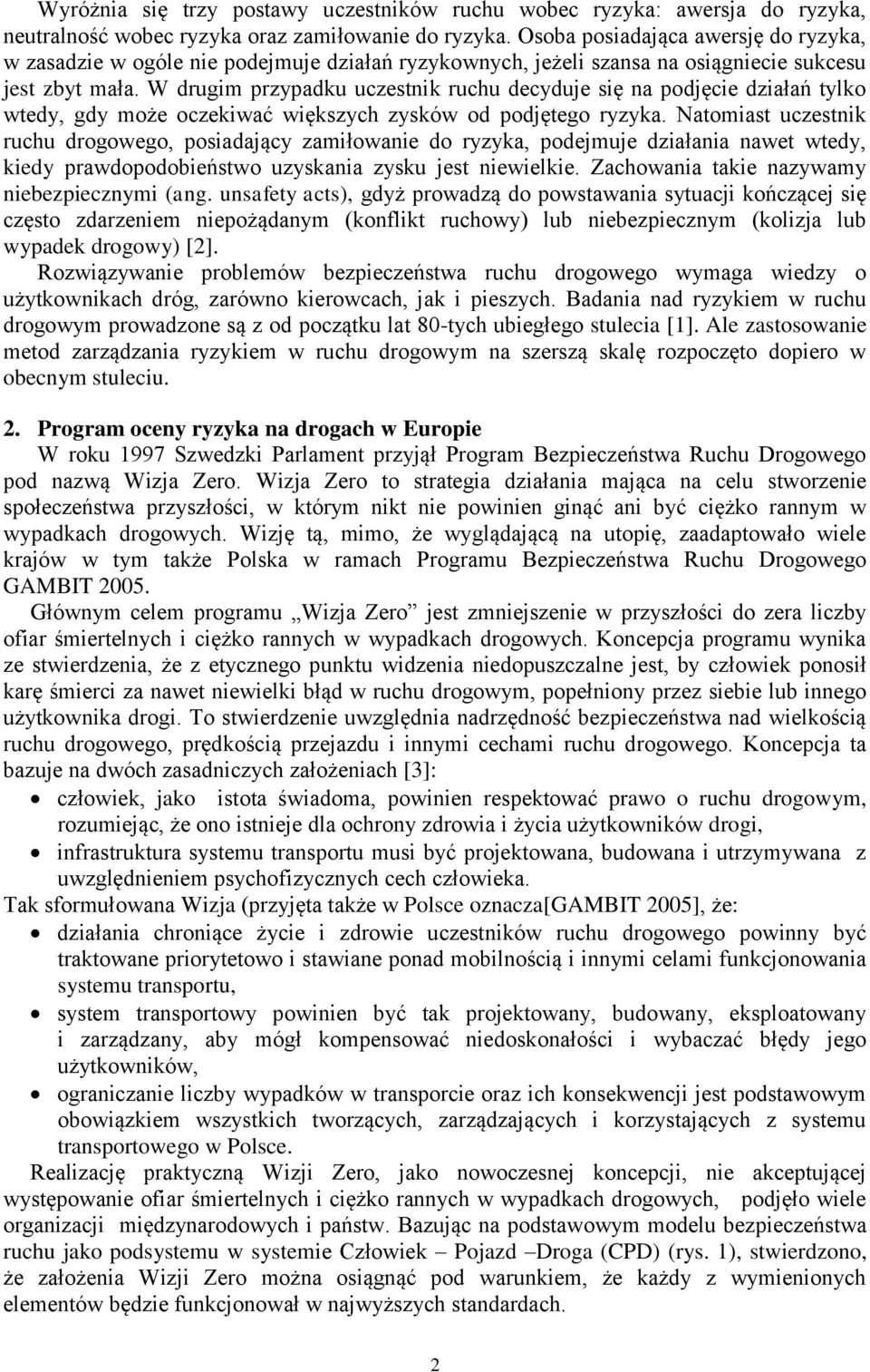 W drugim przypadku uczestnik ruchu decyduje się na podjęcie działań tylko wtedy, gdy może oczekiwać większych zysków od podjętego ryzyka.