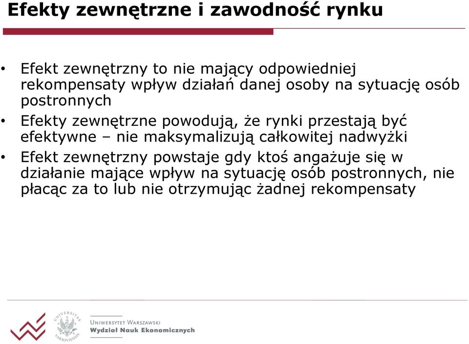 efektywne nie maksymalizują całkowitej nadwyżki Efekt zewnętrzny powstaje gdy ktoś angażuje się w