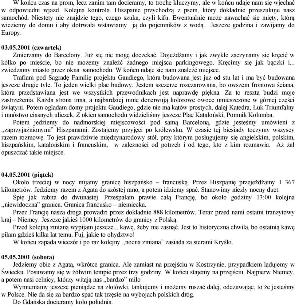 Ewentualnie może nawąchać się mięty, którą wieziemy do domu i aby dotrwała wstawiamy ją do pojemników z wodą. Jeszcze godzina i zawijamy do Europy. 03.05.2001 (czwartek) Zmierzamy do Barcelony.
