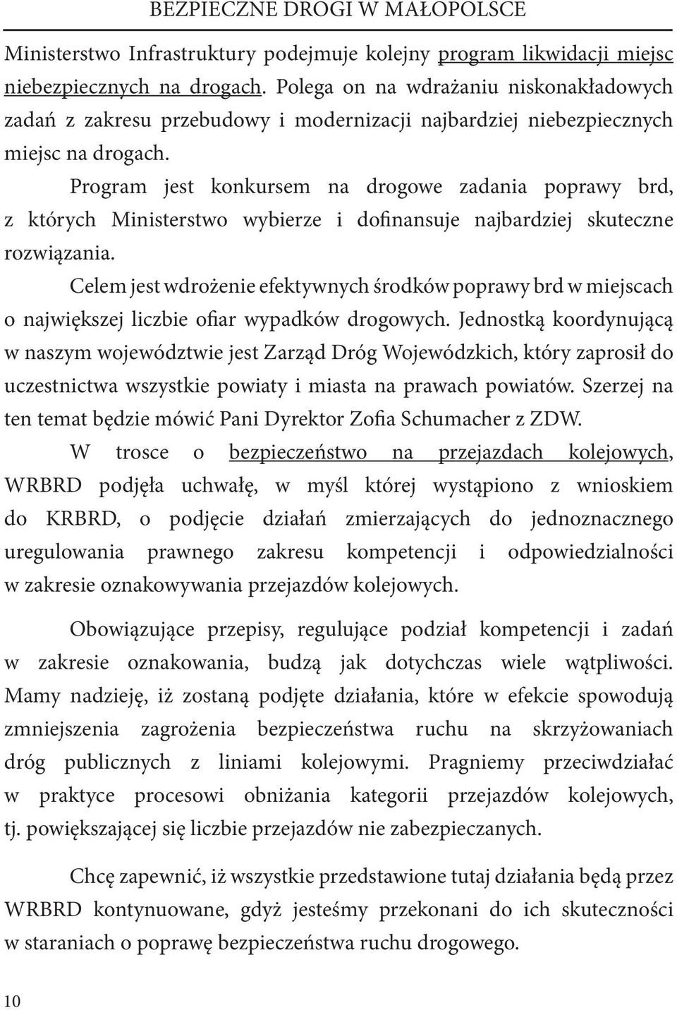 Program jest konkursem na drogowe zadania poprawy brd, z których Ministerstwo wybierze i dofinansuje najbardziej skuteczne rozwiązania.