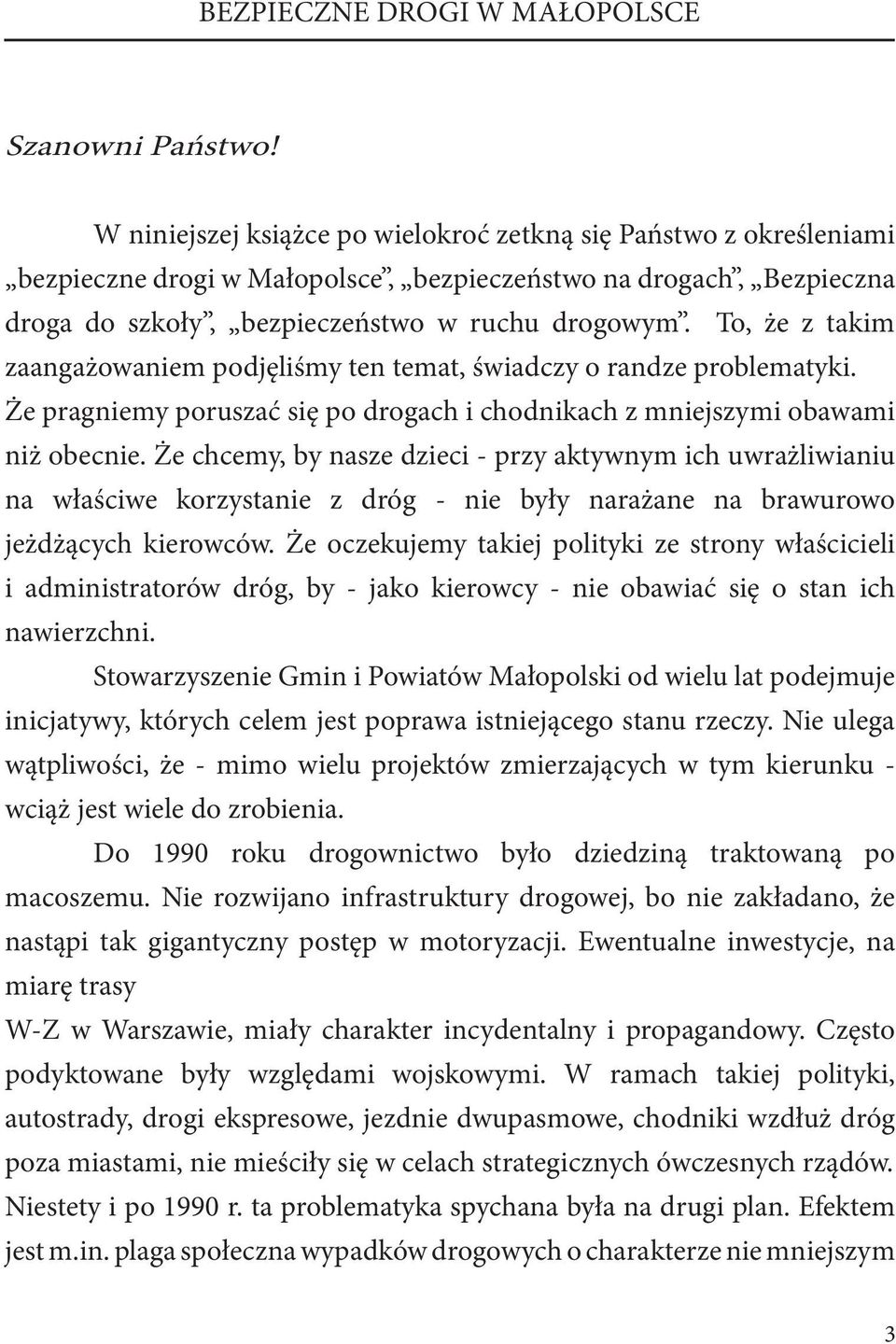 To, że z takim zaangażowaniem podjęliśmy ten temat, świadczy o randze problematyki. Że pragniemy poruszać się po drogach i chodnikach z mniejszymi obawami niż obecnie.