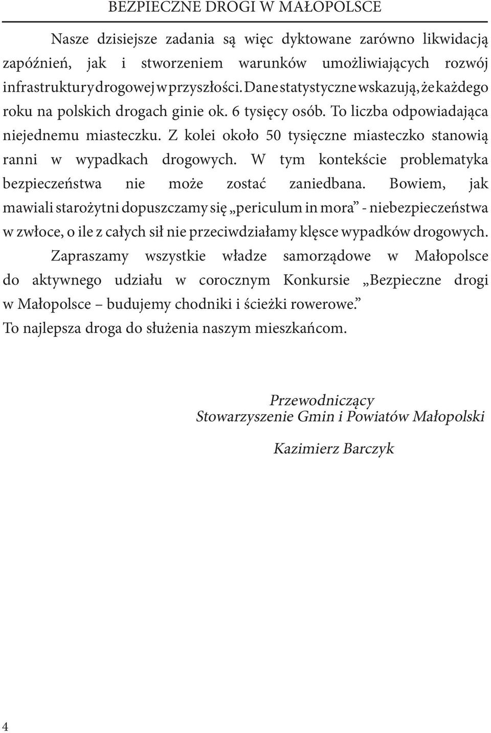 Z kolei około 50 tysięczne miasteczko stanowią ranni w wypadkach drogowych. W tym kontekście problematyka bezpieczeństwa nie może zostać zaniedbana.