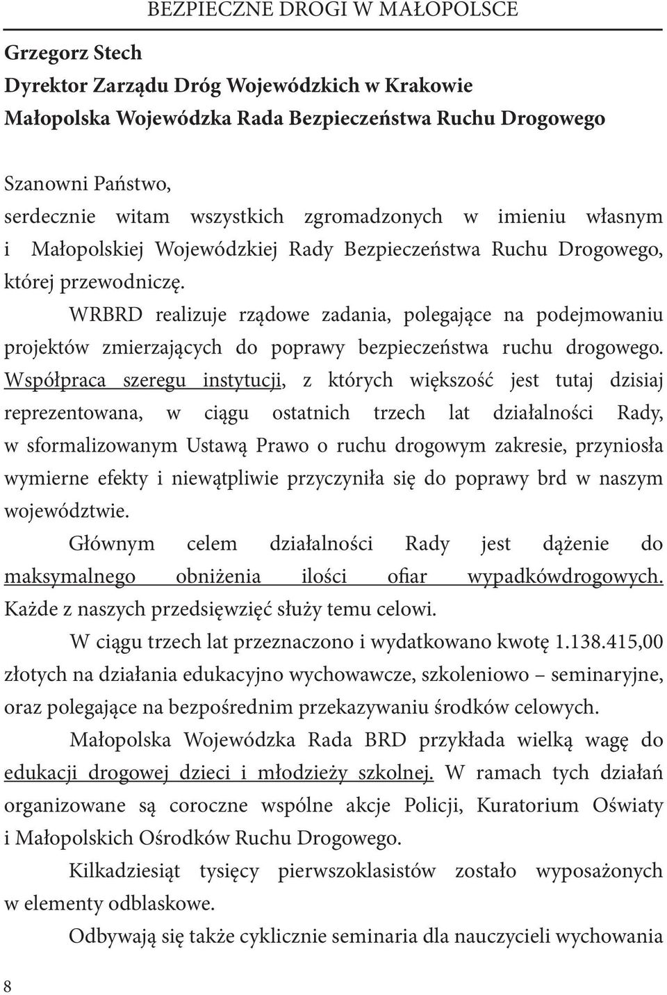 WRBRD realizuje rządowe zadania, polegające na podejmowaniu projektów zmierzających do poprawy bezpieczeństwa ruchu drogowego.