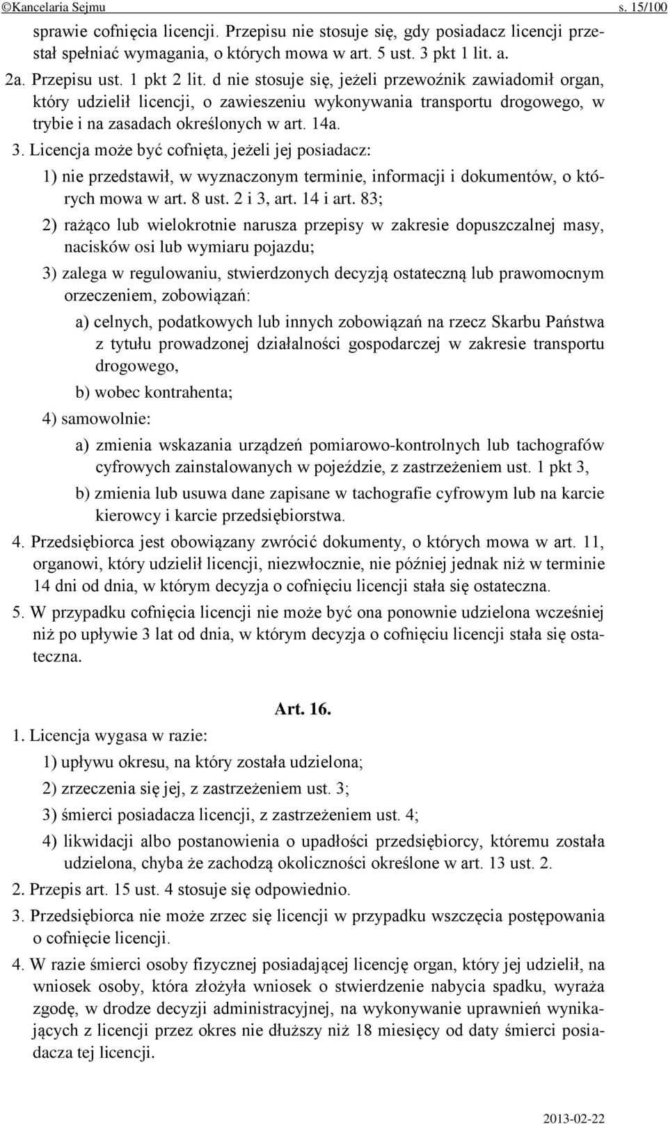 Licencja może być cofnięta, jeżeli jej posiadacz: 1) nie przedstawił, w wyznaczonym terminie, informacji i dokumentów, o których mowa w art. 8 ust. 2 i 3, art. 14 i art.