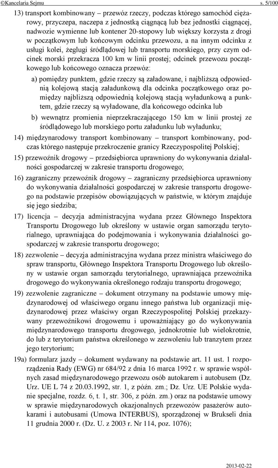 większy korzysta z drogi w początkowym lub końcowym odcinku przewozu, a na innym odcinku z usługi kolei, żeglugi śródlądowej lub transportu morskiego, przy czym odcinek morski przekracza 100 km w