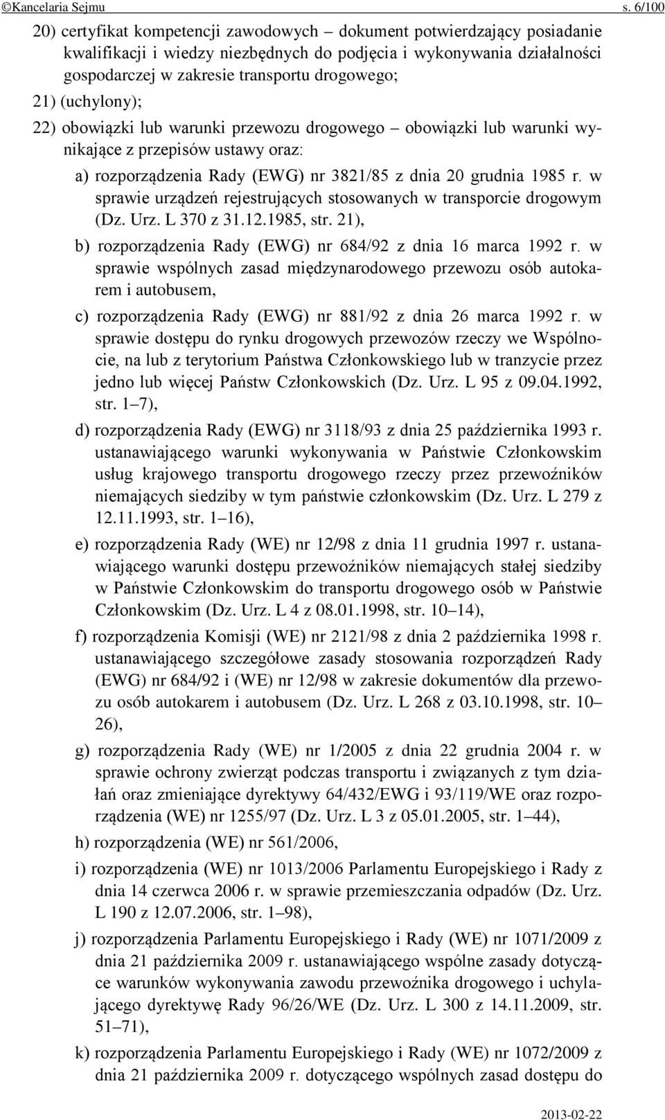 21) (uchylony); 22) obowiązki lub warunki przewozu drogowego obowiązki lub warunki wynikające z przepisów ustawy oraz: a) rozporządzenia Rady (EWG) nr 3821/85 z dnia 20 grudnia 1985 r.