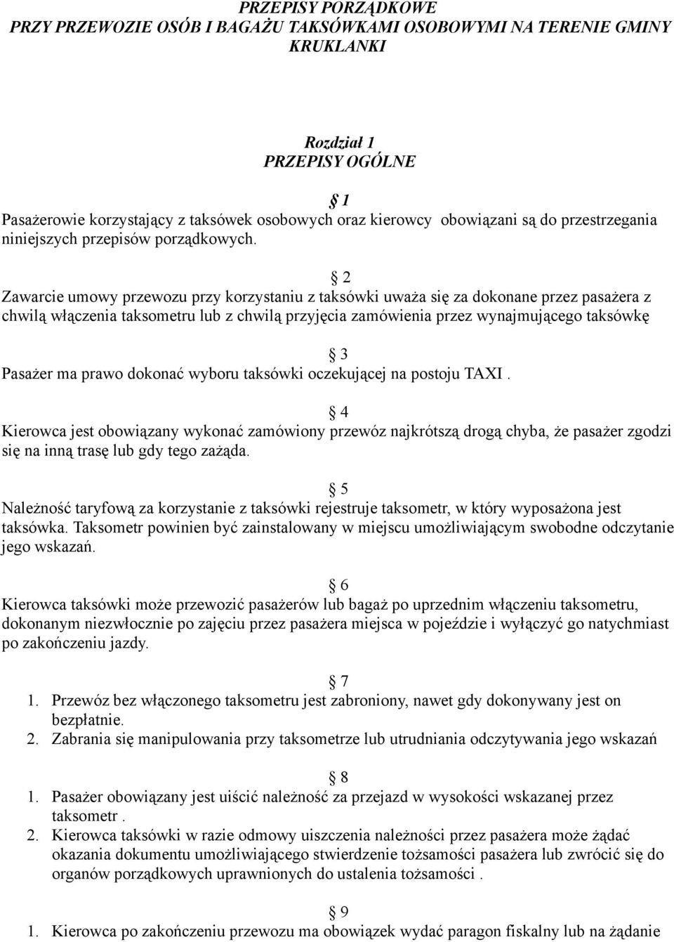 2 Zawarcie umowy przewozu przy korzystaniu z taksówki uważa się za dokonane przez pasażera z chwilą włączenia taksometru lub z chwilą przyjęcia zamówienia przez wynajmującego taksówkę 3 Pasażer ma