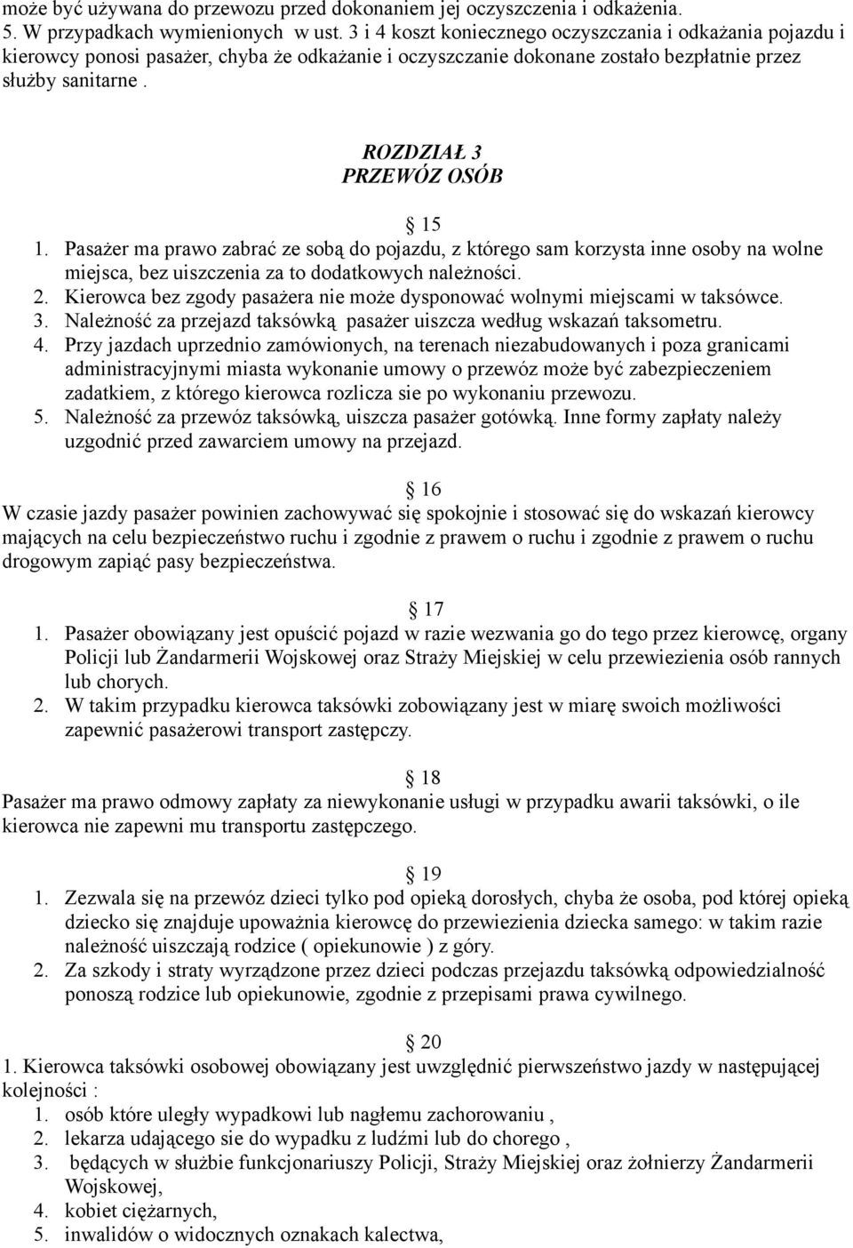 Pasażer ma prawo zabrać ze sobą do pojazdu, z którego sam korzysta inne osoby na wolne miejsca, bez uiszczenia za to dodatkowych należności. 2.