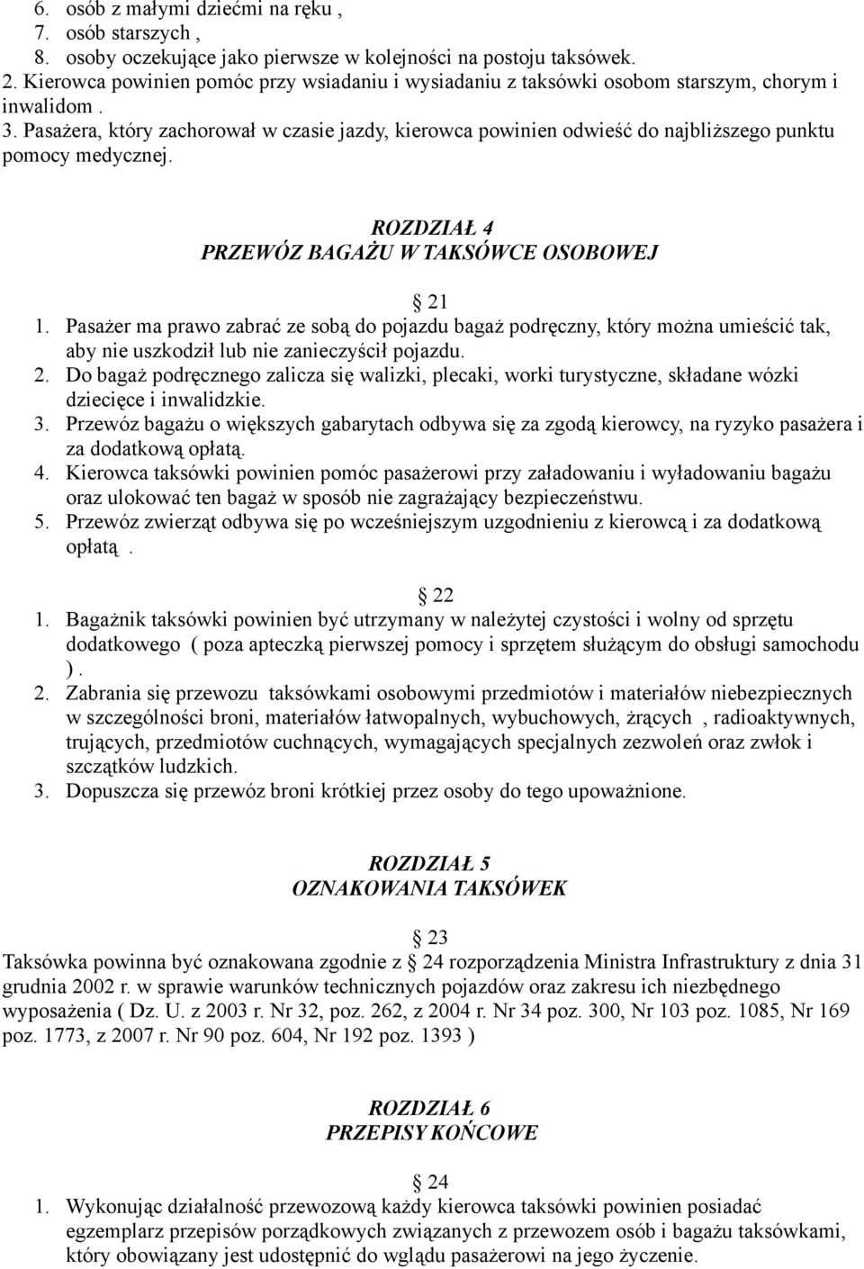 Pasażera, który zachorował w czasie jazdy, kierowca powinien odwieść do najbliższego punktu pomocy medycznej. ROZDZIAŁ 4 PRZEWÓZ BAGAŻU W TAKSÓWCE OSOBOWEJ 21 1.