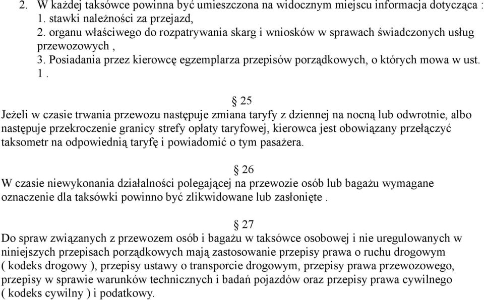 25 Jeżeli w czasie trwania przewozu następuje zmiana taryfy z dziennej na nocną lub odwrotnie, albo następuje przekroczenie granicy strefy opłaty taryfowej, kierowca jest obowiązany przełączyć