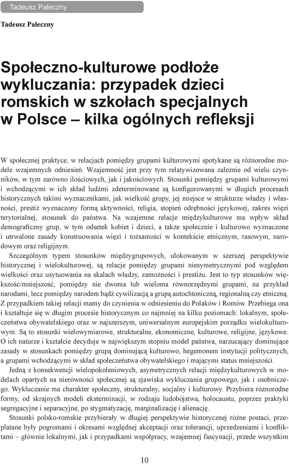 Stosunki pomiędzy grupami kulturowymi i wchodzącymi w ich skład ludźmi zdeterminowane są konfigurowanymi w długich procesach historycznych takimi wyznacznikami, jak wielkość grupy, jej miejsce w