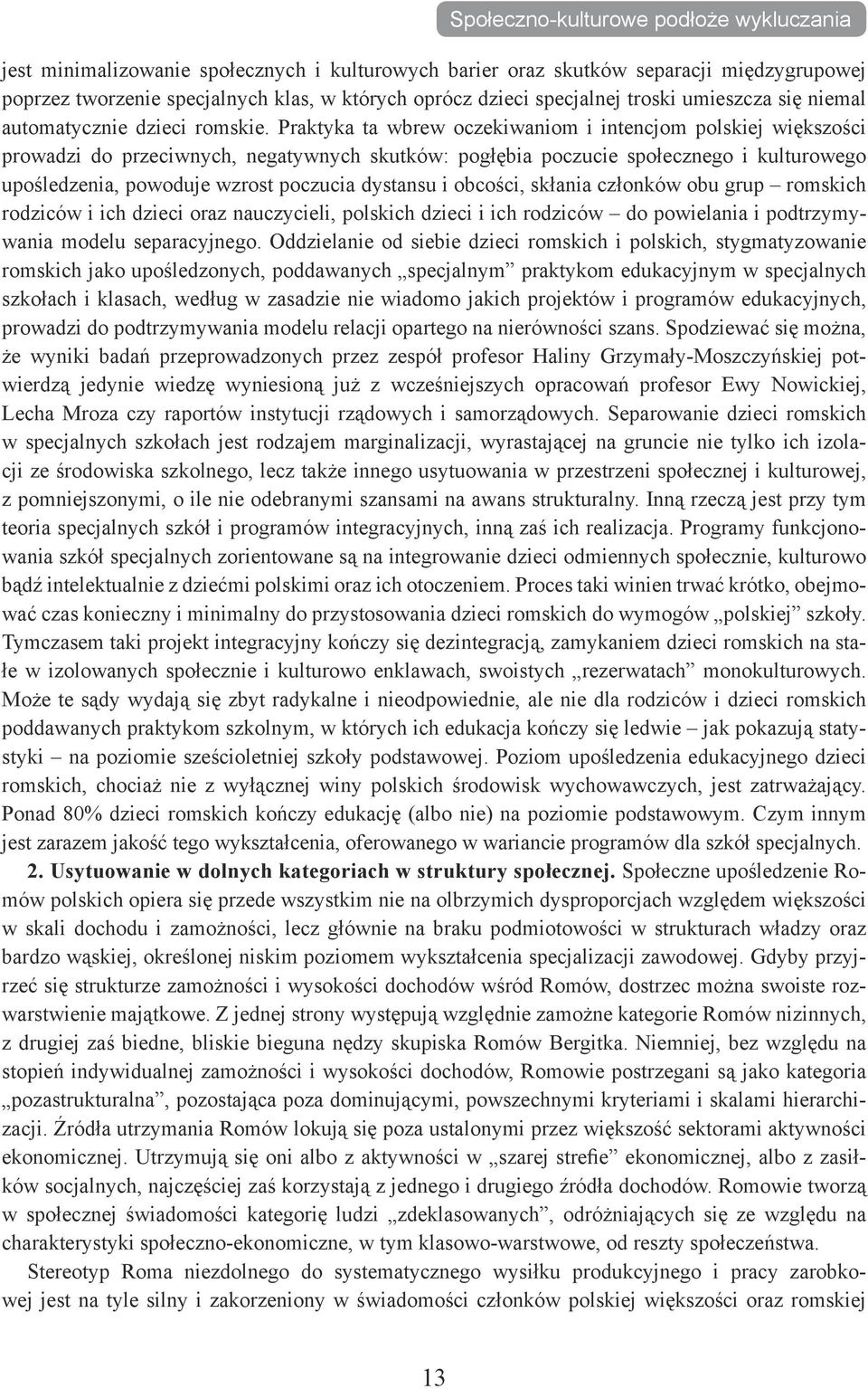 Praktyka ta wbrew oczekiwaniom i intencjom polskiej większości prowadzi do przeciwnych, negatywnych skutków: pogłębia poczucie społecznego i kulturowego upośledzenia, powoduje wzrost poczucia