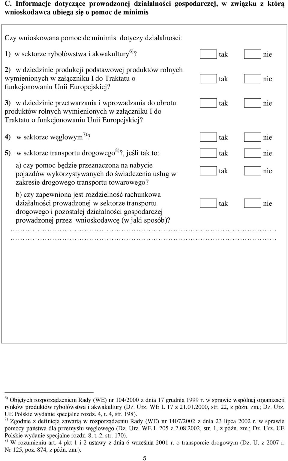 3) w dziedzi przetwarzania i wprowadzania do obrotu produktów rolnych wymienionych w załączniku I do Traktatu o funkcjonowaniu Unii Europejskiej? 4) w sektorze węglowym 7)?