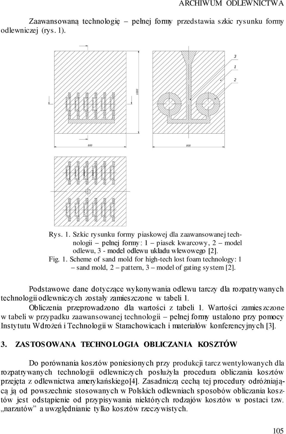 Podstawowe dane dotyczące wykonywania odlewu tarczy dla rozpatrywanych technologii odlewniczych zostały zamieszczone w tabeli 1. Obliczenia przeprowadzono dla wartości z tabeli 1.