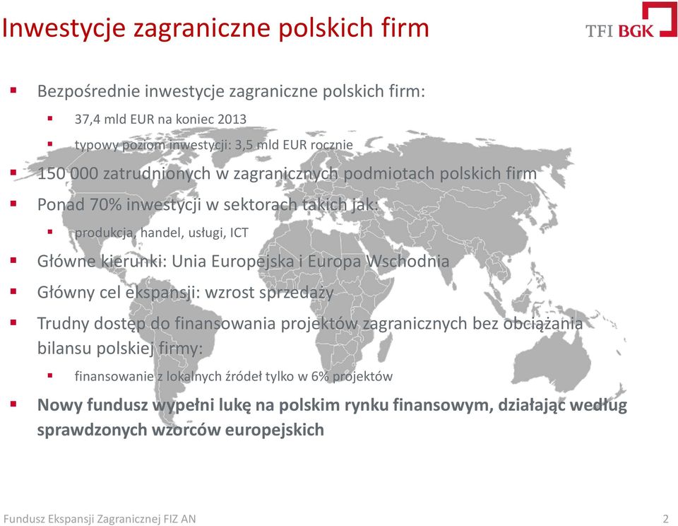 Europejska i Europa Wschodnia Główny cel ekspansji: wzrost sprzedaży Trudny dostęp do finansowania projektów zagranicznych bez obciążania bilansu polskiej firmy: