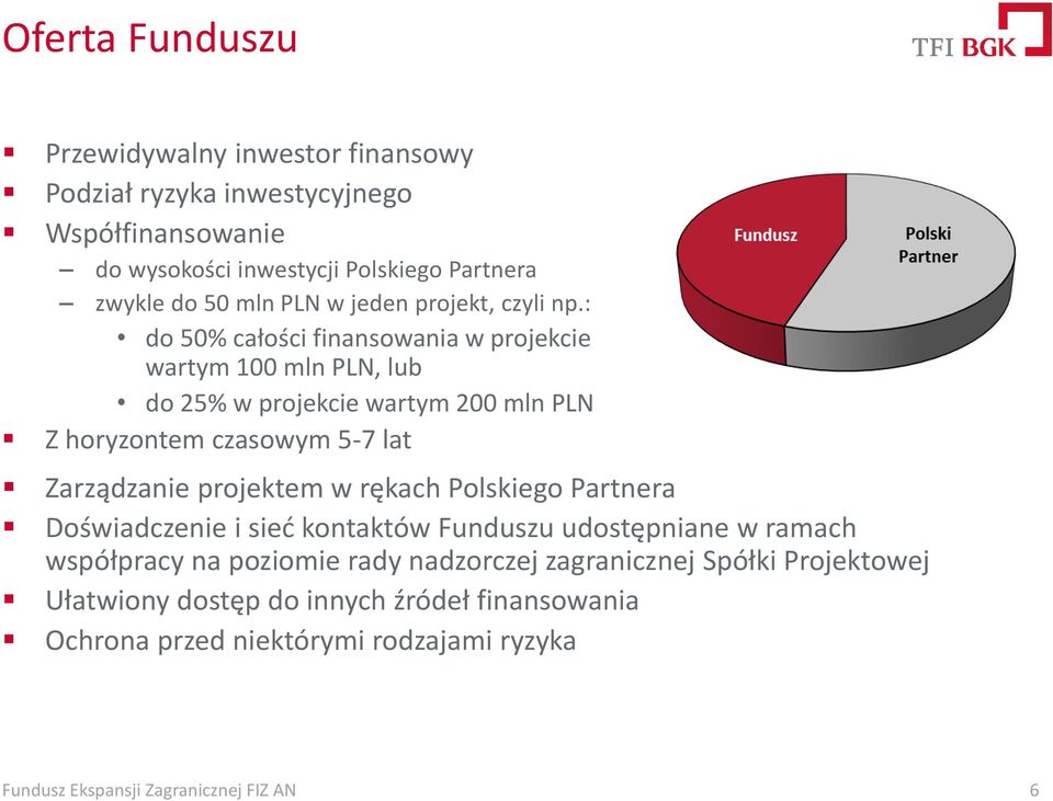 : do 50% całości finansowania w projekcie wartym 100 mln PLN, lub do 25% w projekcie wartym 200 mln PLN Z horyzontem czasowym 5-7 lat Zarządzanie