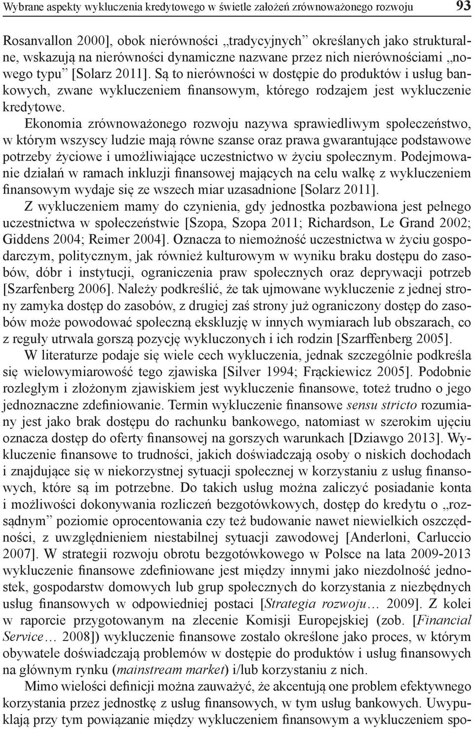 Ekonomia zrównoważonego rozwoju nazywa sprawiedliwym społeczeństwo, w którym wszyscy ludzie mają równe szanse oraz prawa gwarantujące podstawowe potrzeby życiowe i umożliwiające uczestnictwo w życiu