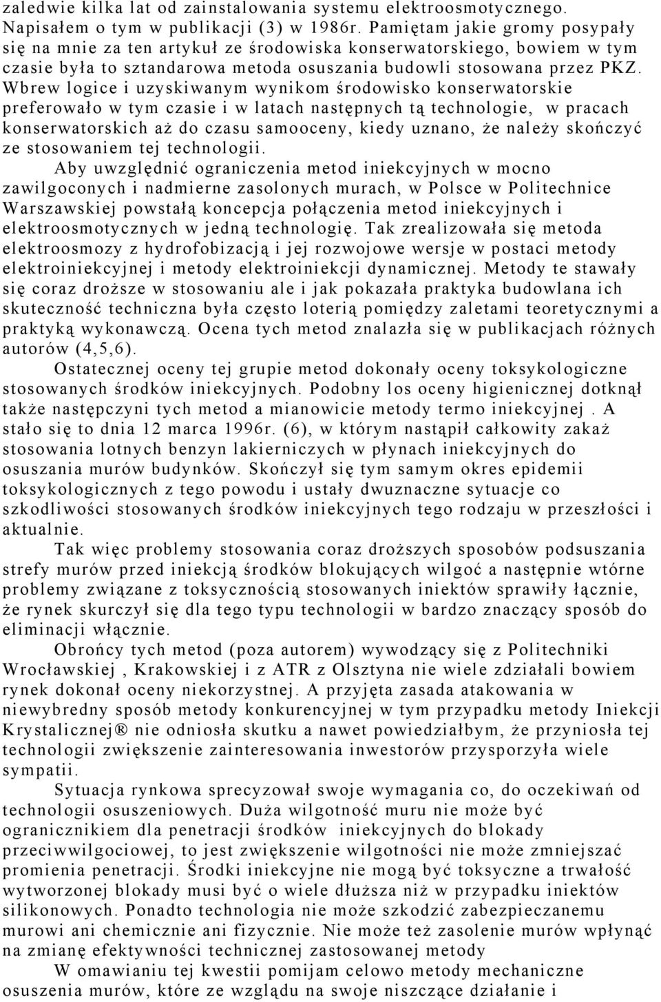 Wbrew logice i uzyskiwanym wynikom środowisko konserwatorskie preferowało w tym czasie i w latach następnych tą technologie, w pracach konserwatorskich aż do czasu samooceny, kiedy uznano, że należy