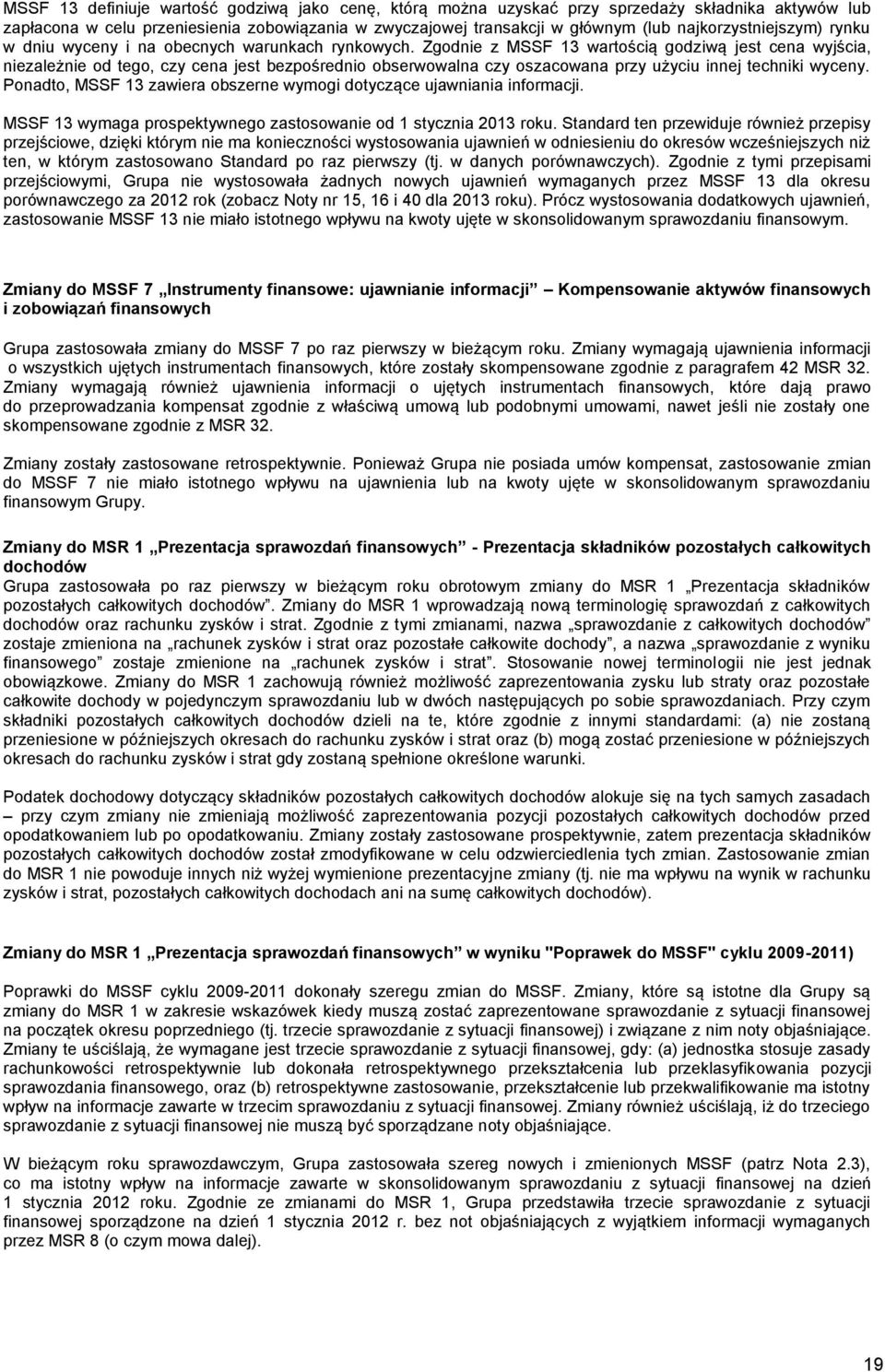 Zgodnie z MSSF 13 wartością godziwą jest cena wyjścia, niezależnie od tego, czy cena jest bezpośrednio obserwowalna czy oszacowana przy użyciu innej techniki wyceny.