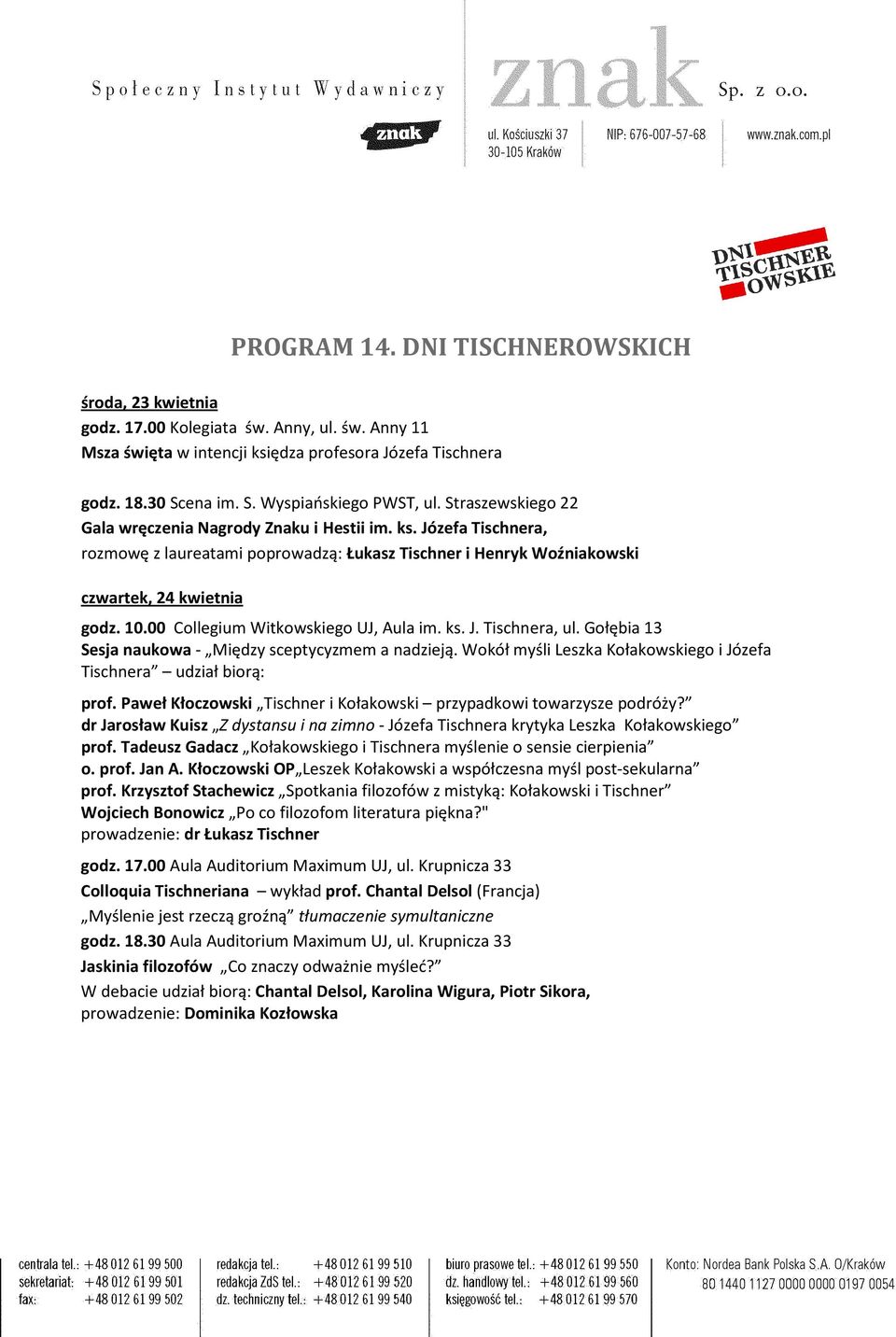 00 Collegium Witkowskiego UJ, Aula im. ks. J. Tischnera, ul. Gołębia 13 Sesja naukowa - Między sceptycyzmem a nadzieją. Wokół myśli Leszka Kołakowskiego i Józefa Tischnera udział biorą: prof.