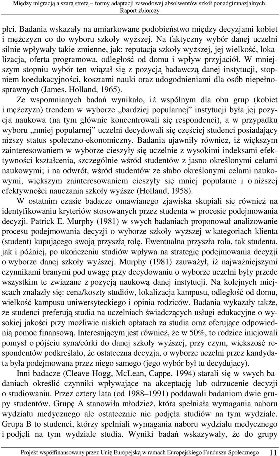 W mniejszym stopniu wybór ten wiązał się z pozycją badawczą danej instytucji, stopniem koedukacyjności, kosztami nauki oraz udogodnieniami dla osób niepełnosprawnych (James, Holland, 1965).