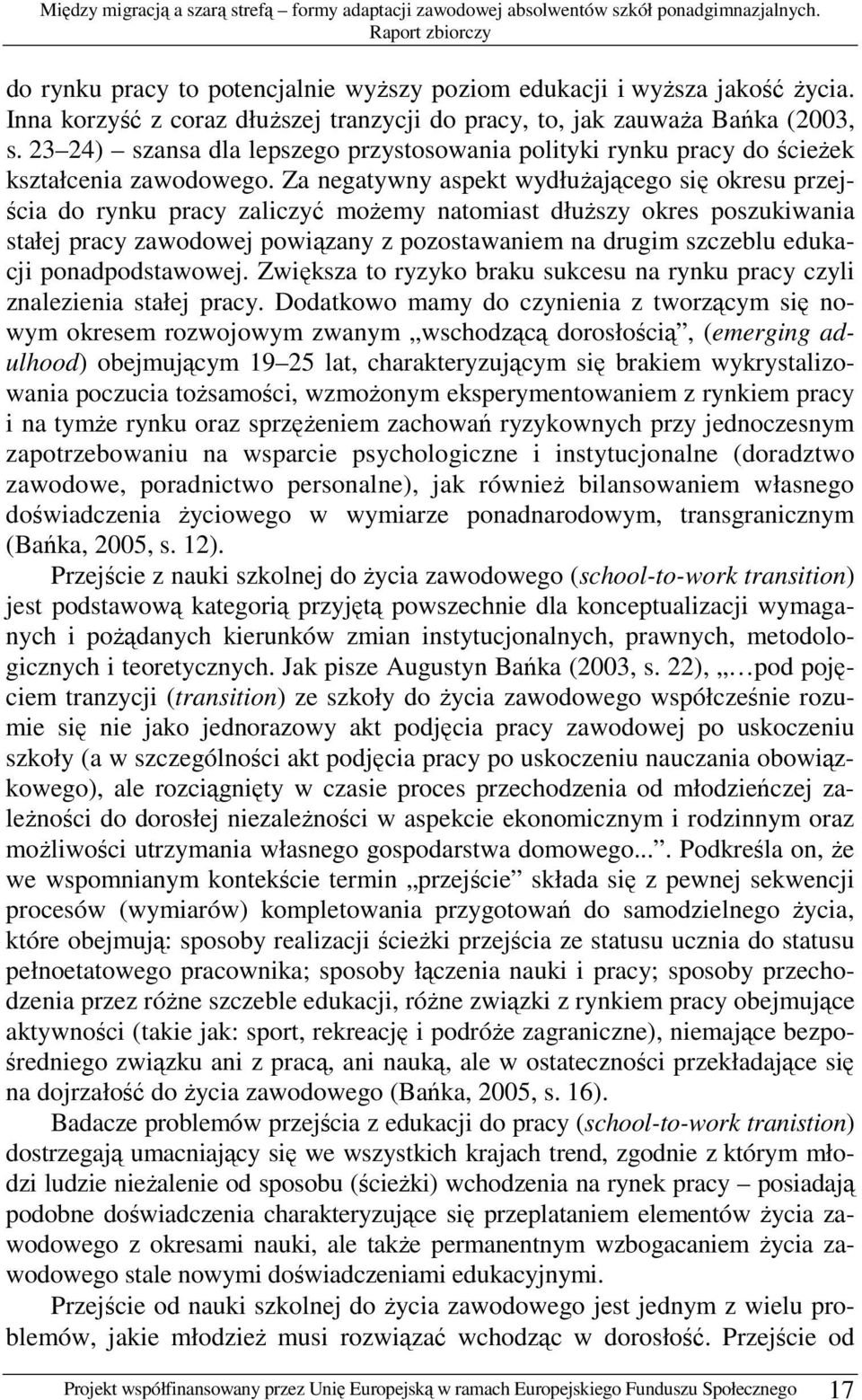 Za negatywny aspekt wydłuŝającego się okresu przejścia do rynku pracy zaliczyć moŝemy natomiast dłuŝszy okres poszukiwania stałej pracy zawodowej powiązany z pozostawaniem na drugim szczeblu edukacji