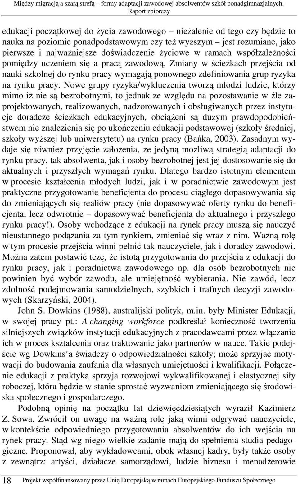 Nowe grupy ryzyka/wykluczenia tworzą młodzi ludzie, którzy mimo iŝ nie są bezrobotnymi, to jednak ze względu na pozostawanie w źle zaprojektowanych, realizowanych, nadzorowanych i obsługiwanych przez