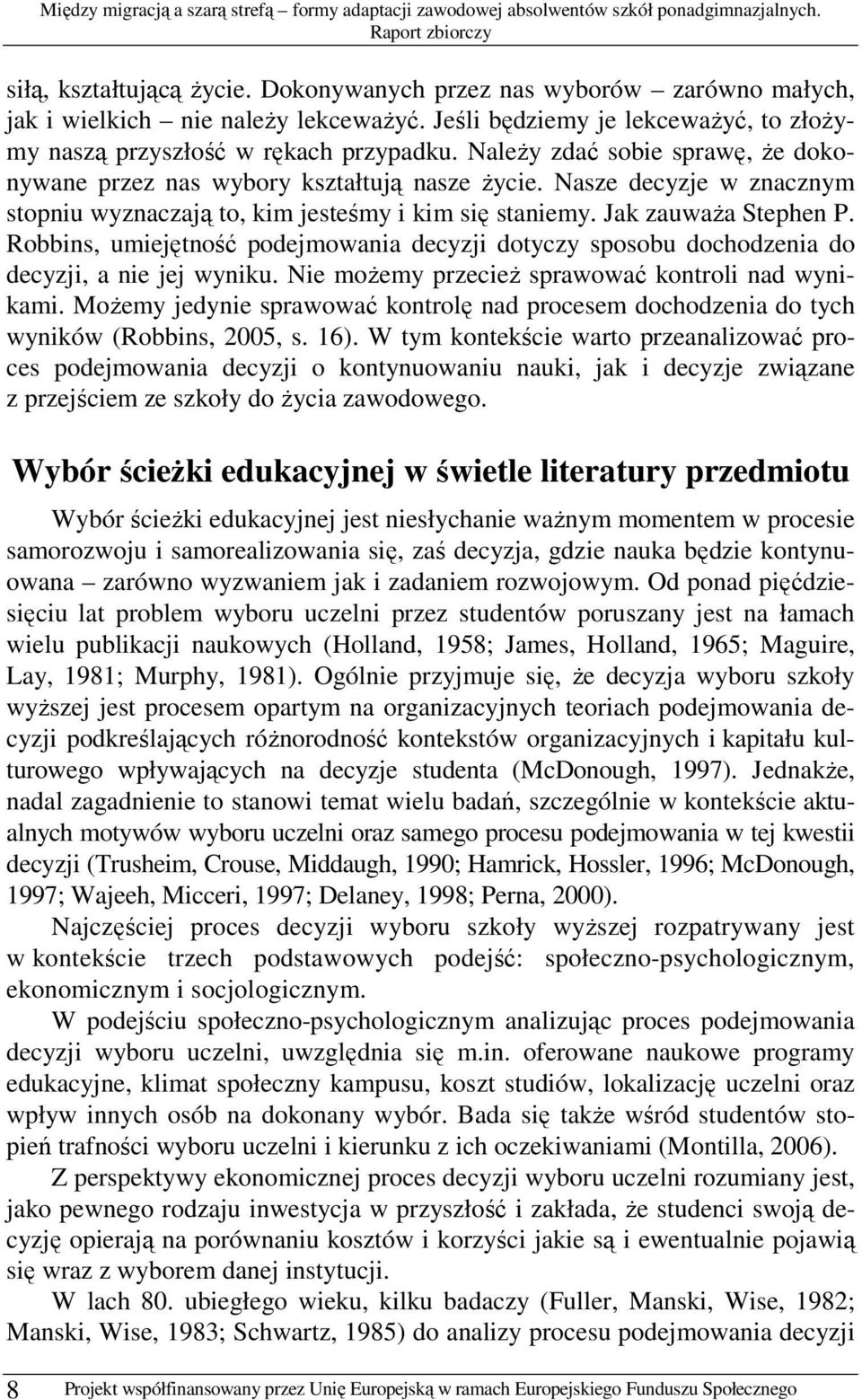 Robbins, umiejętność podejmowania decyzji dotyczy sposobu dochodzenia do decyzji, a nie jej wyniku. Nie moŝemy przecieŝ sprawować kontroli nad wynikami.