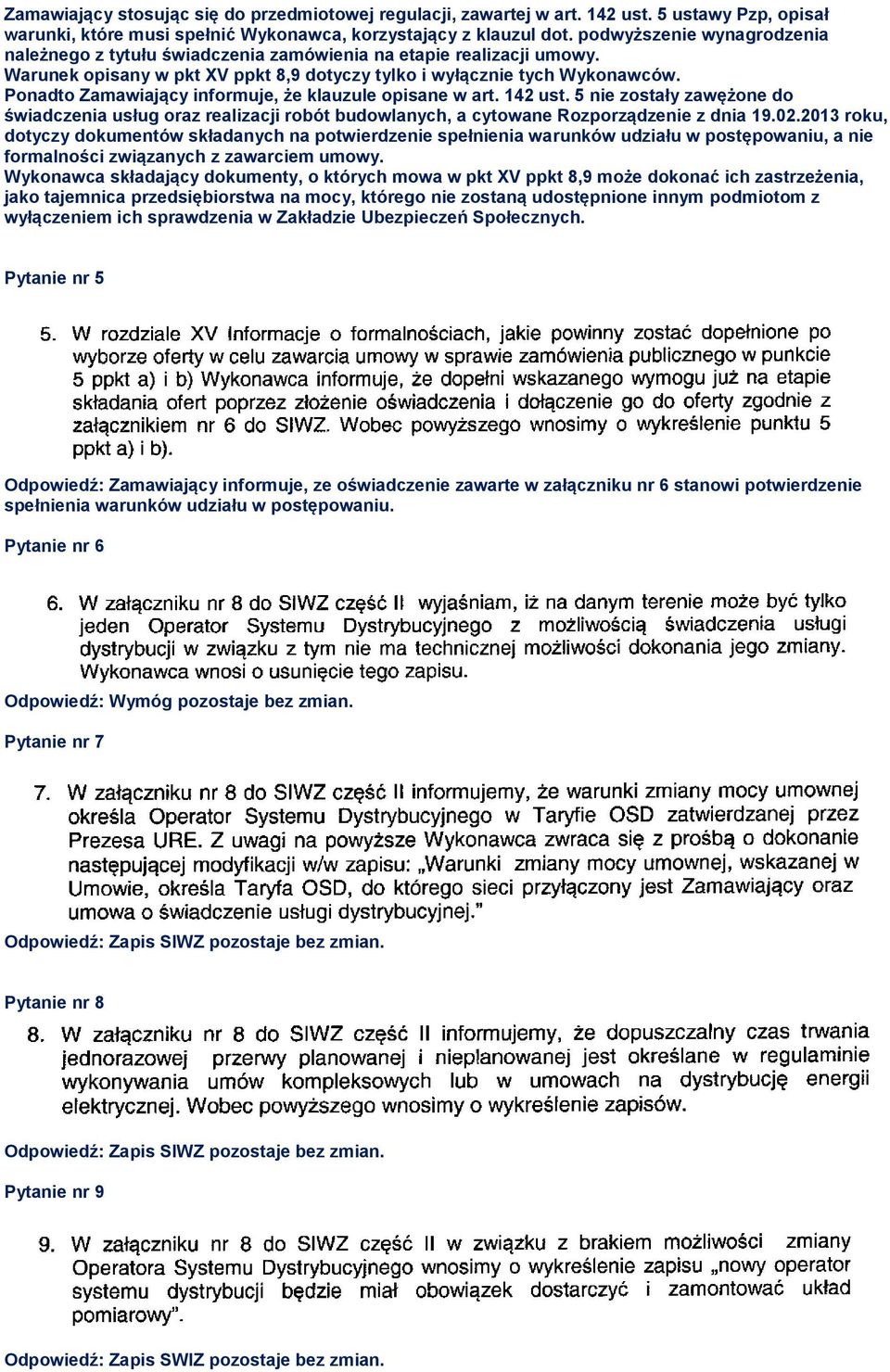 Ponadto Zamawiający informuje, że klauzule opisane w art. 142 ust. 5 nie zostały zawężone do świadczenia usług oraz realizacji robót budowlanych, a cytowane Rozporządzenie z dnia 19.02.