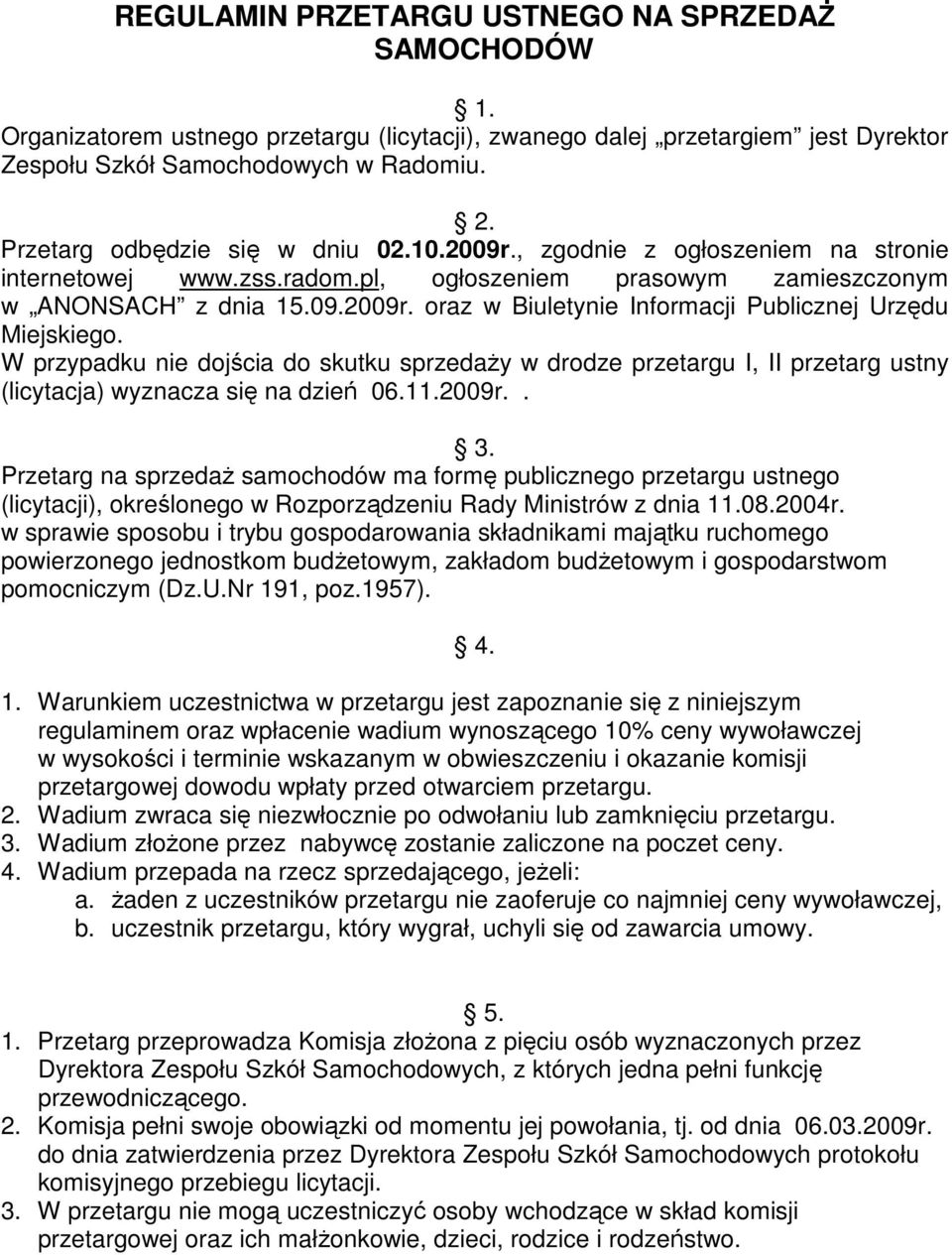 W przypadku nie dojścia do skutku sprzedaŝy w drodze przetargu I, II przetarg ustny (licytacja) wyznacza się na dzień 06.11.2009r.. 3.