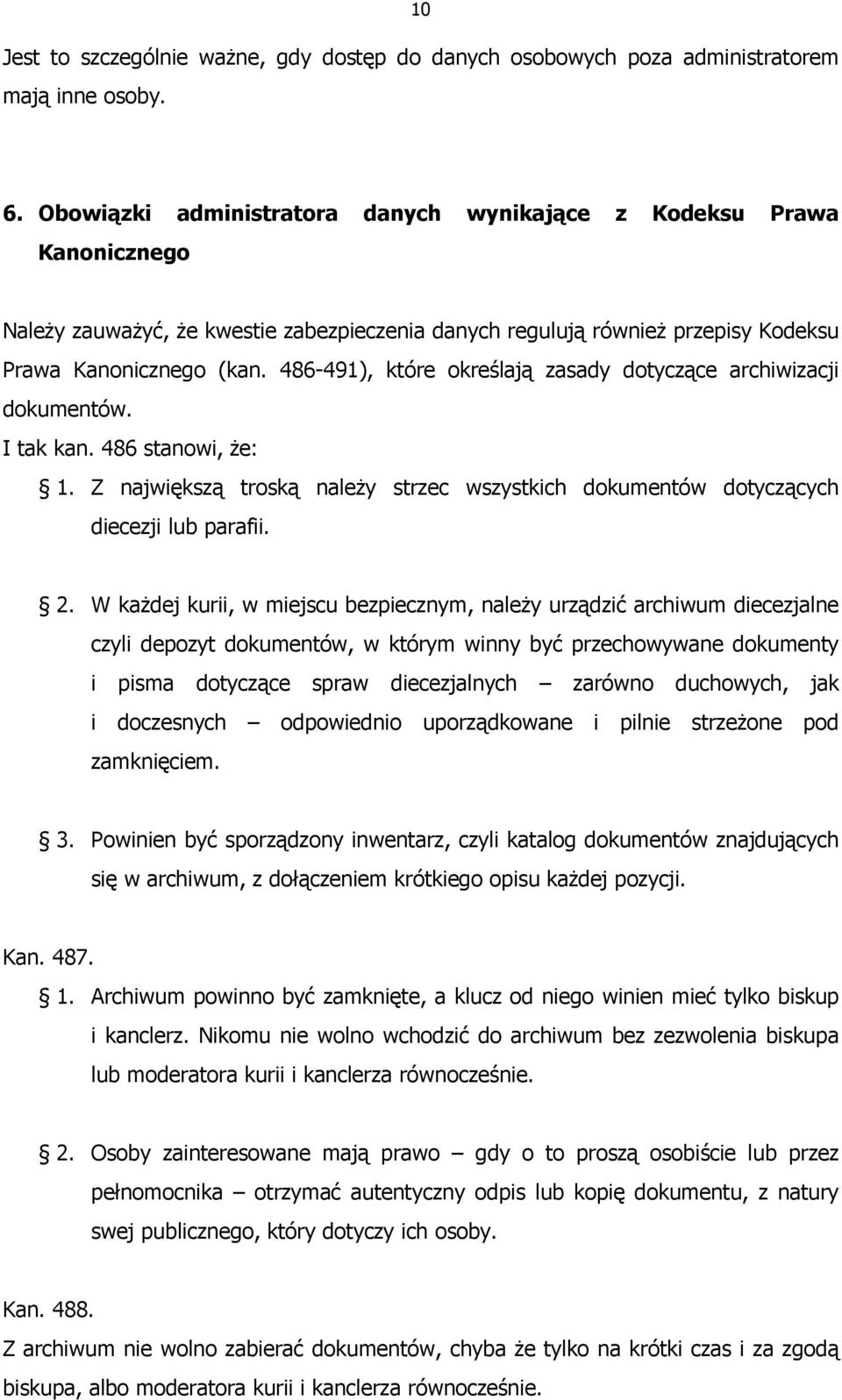 486-491), które określają zasady dotyczące archiwizacji dokumentów. I tak kan. 486 stanowi, Ŝe: 1. Z największą troską naleŝy strzec wszystkich dokumentów dotyczących diecezji lub parafii. 2.