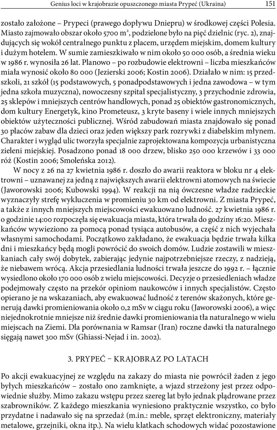 W sumie zamieszkiwało w nim około 50 000 osób, a średnia wieku w 1986 r. wynosiła 26 lat. Planowo po rozbudowie elektrowni liczba mieszkańców miała wynosić około 80 000 (Jezierski 2006; Kostin 2006).