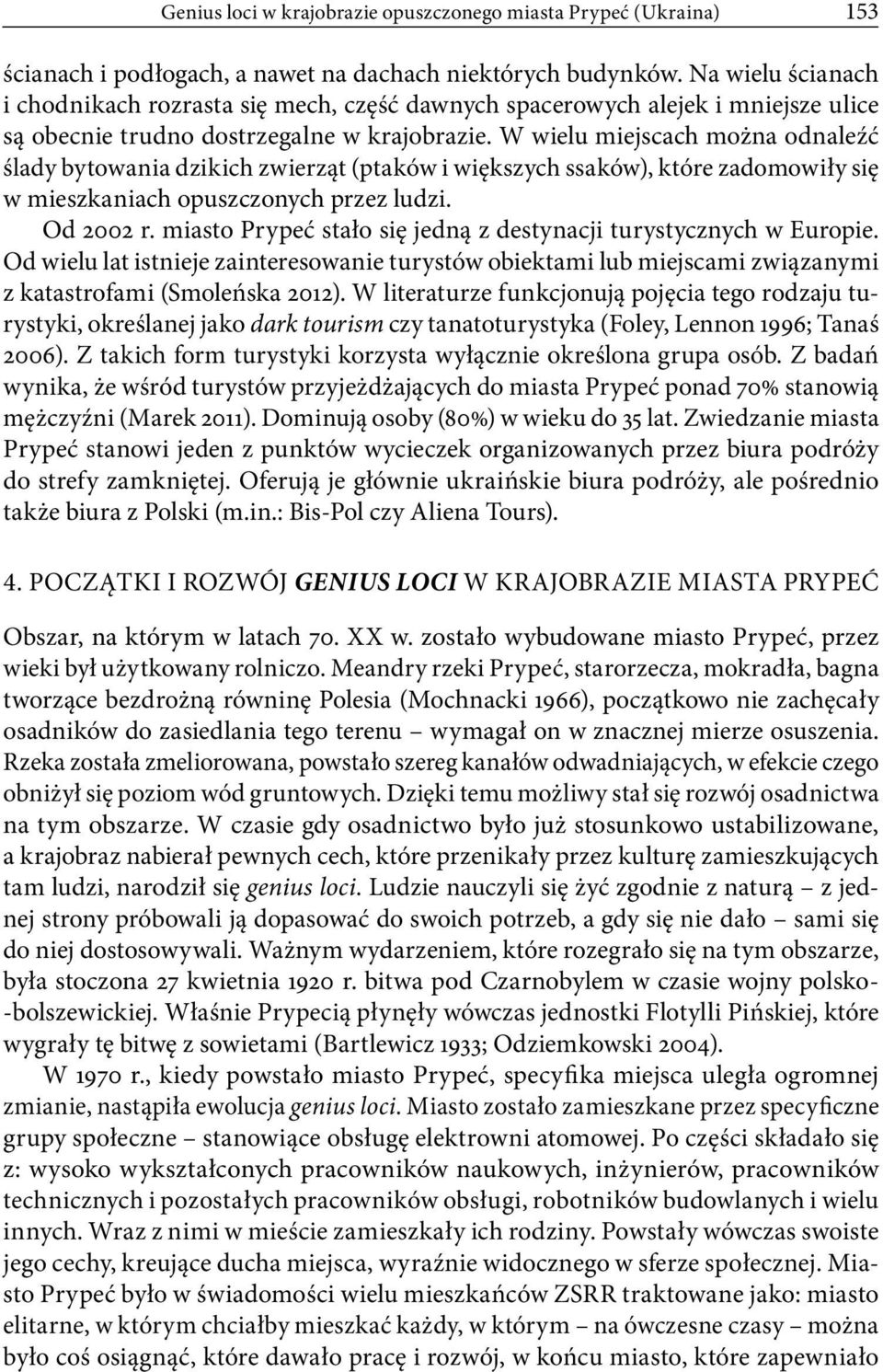 W wielu miejscach można odnaleźć ślady bytowania dzikich zwierząt (ptaków i większych ssaków), które zadomowiły się w mieszkaniach opuszczonych przez ludzi. Od 2002 r.