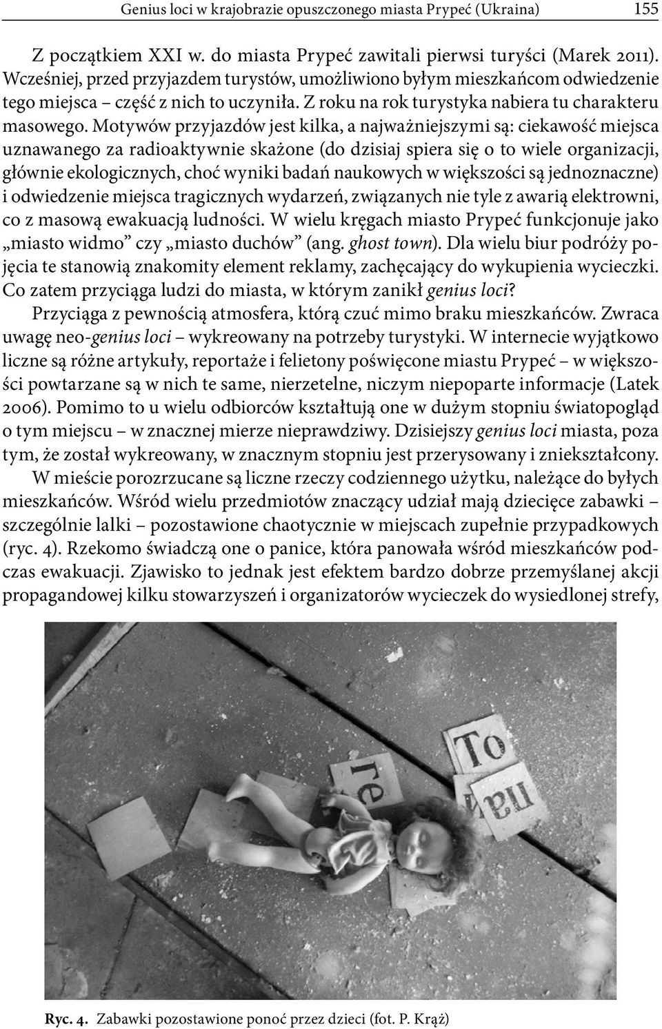 Motywów przyjazdów jest kilka, a najważniejszymi są: ciekawość miejsca uznawanego za radioaktywnie skażone (do dzisiaj spiera się o to wiele organizacji, głównie ekologicznych, choć wyniki badań