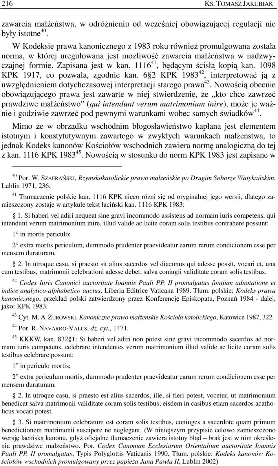 1116 41, będącym ścisłą kopią kan. 1098 KPK 1917, co pozwala, zgodnie kan. 6 2 KPK 1983 42, interpretować ją z uwzględnieniem dotychczasowej interpretacji starego prawa 43.